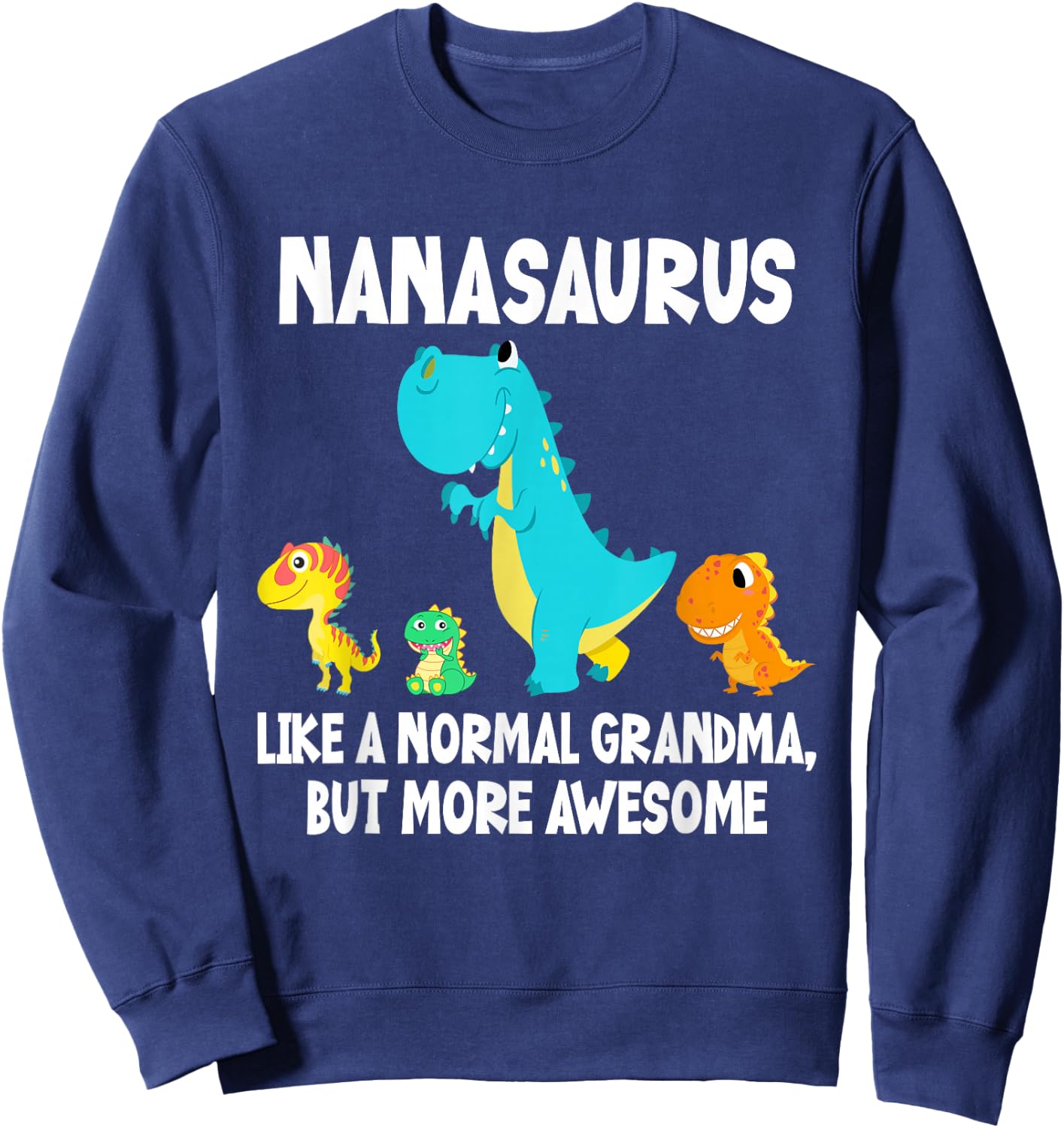 Nanasaurus Like A Normal Grandma But More Awesome Dinosaur Sweatshirt - Sweatshirt | Navy