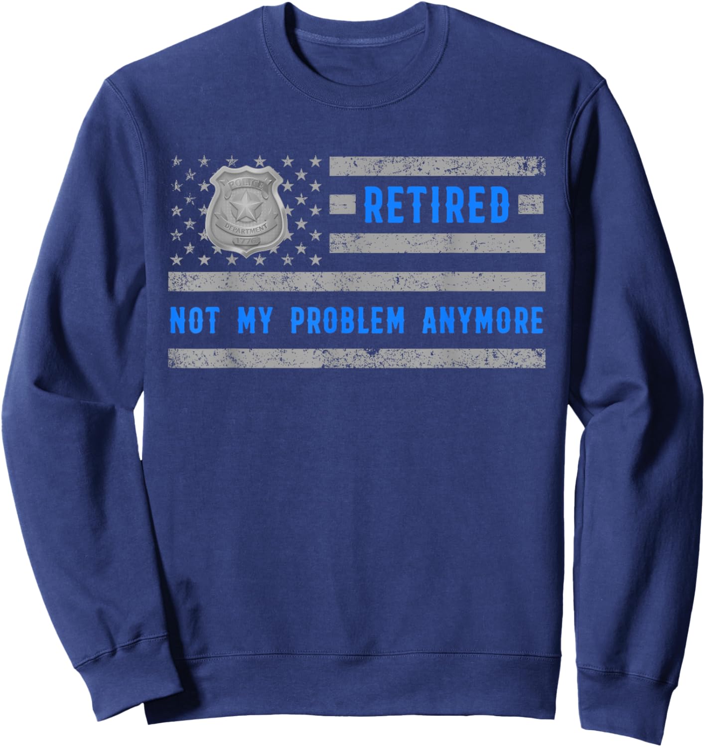 Retirement cop Retired and tired Not My Problem Anymore Sweatshirt - Sweatshirt | Navy