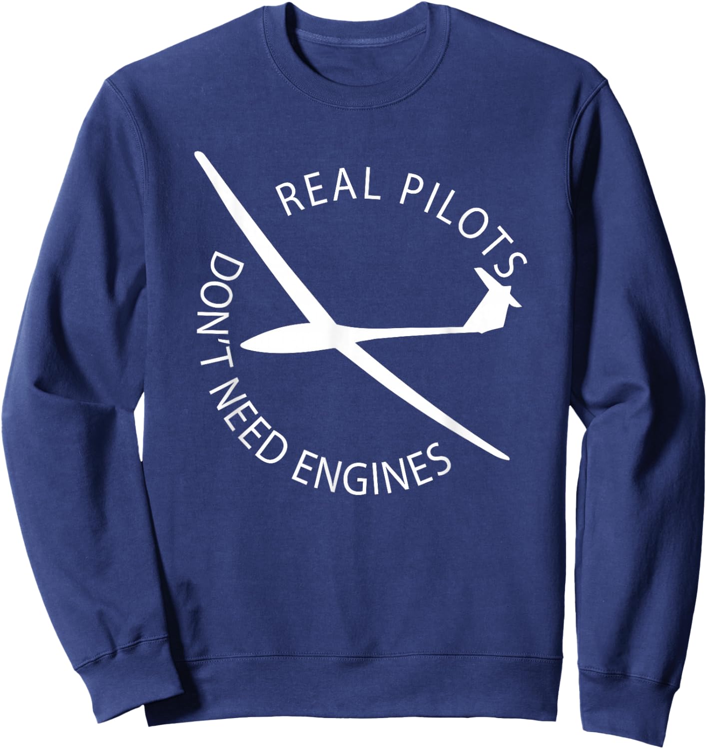 Real Pilots Don't Need Engines Glider Pilot Funny Design Sweatshirt - Sweatshirt | Navy