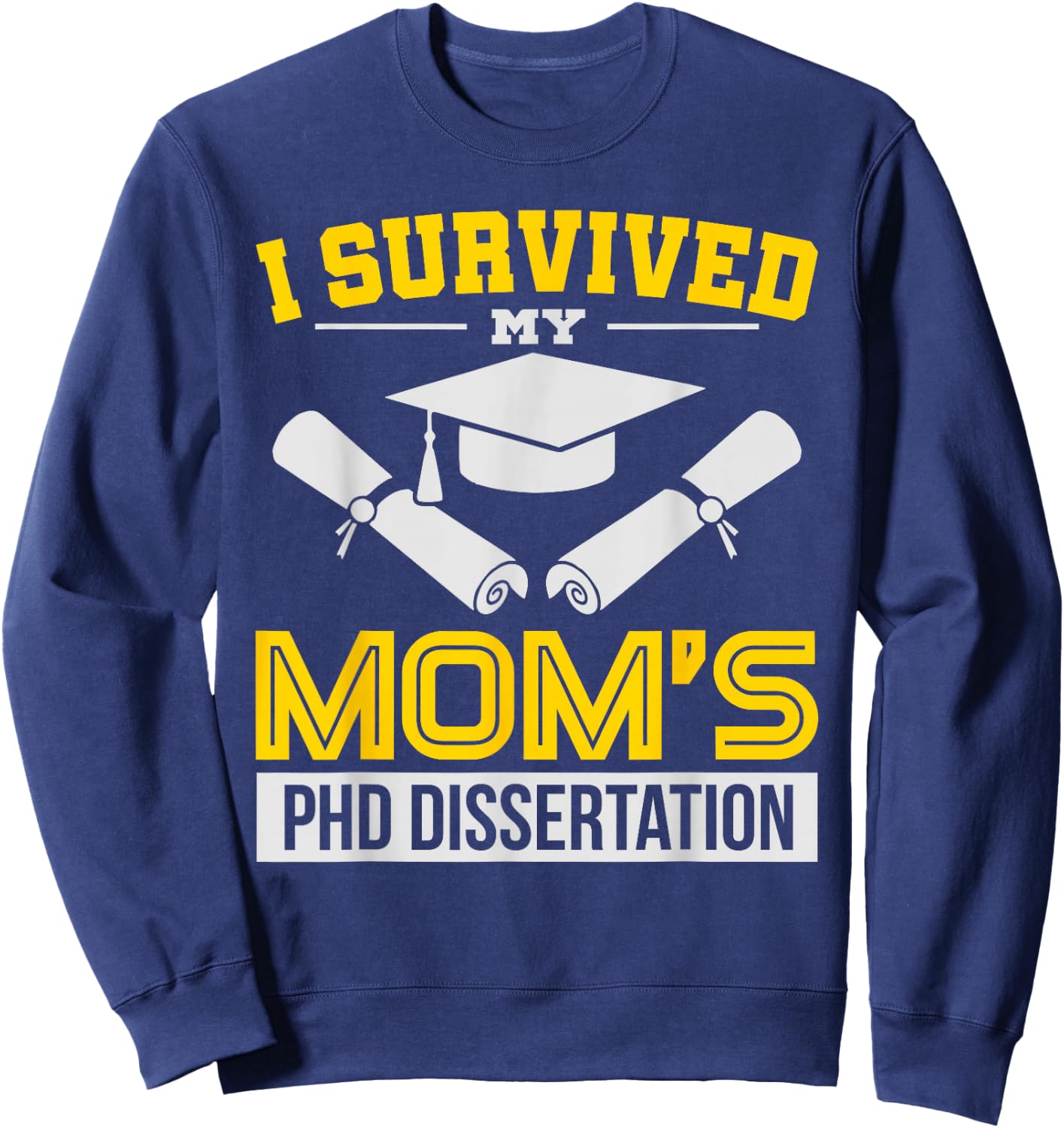 Funny I Survived My Mom's PHD Dissertation College Gift Sweatshirt - Sweatshirt | Navy