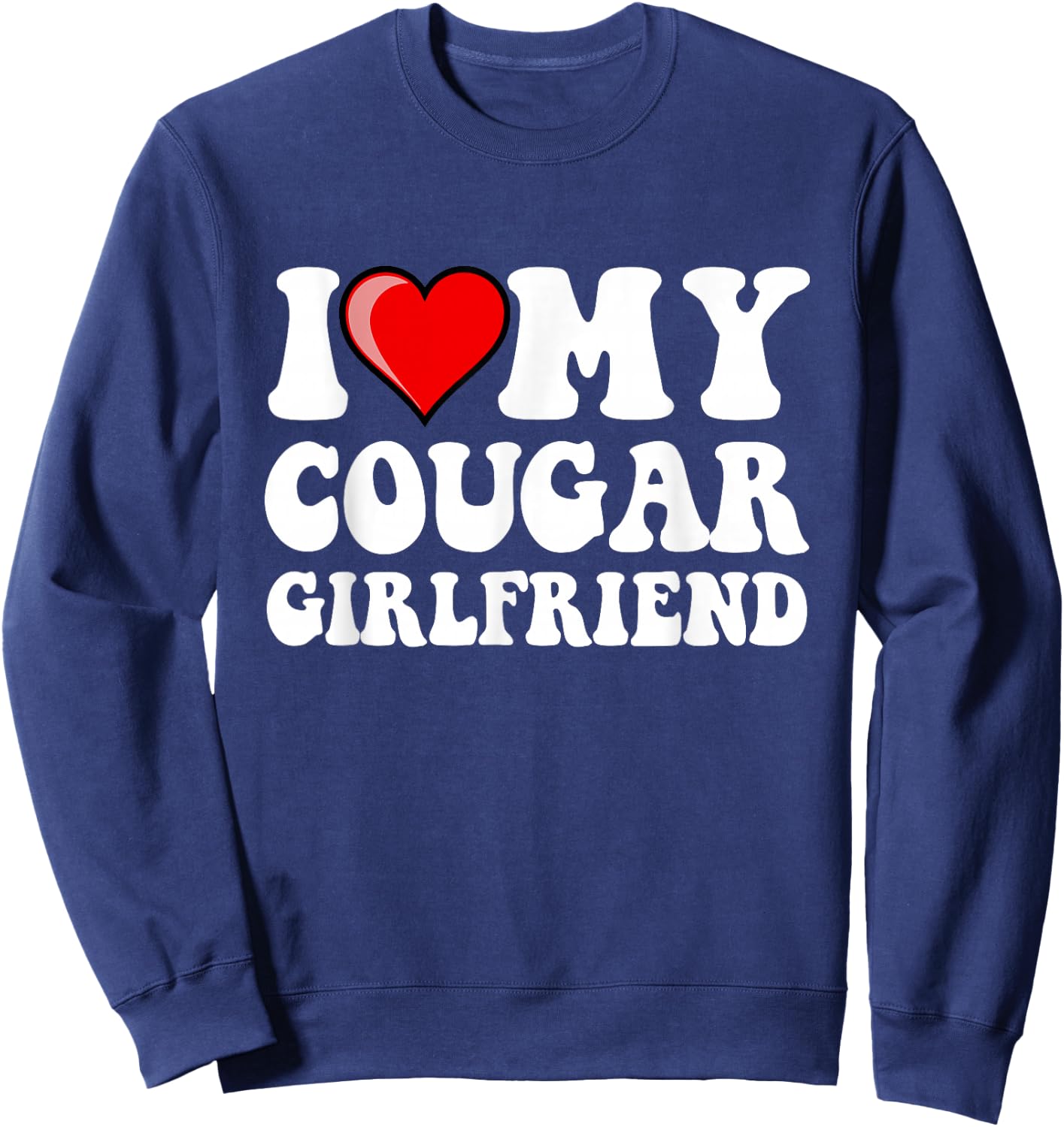 I Love My Cougar Girlfriend Sweatshirt - Sweatshirt | Navy