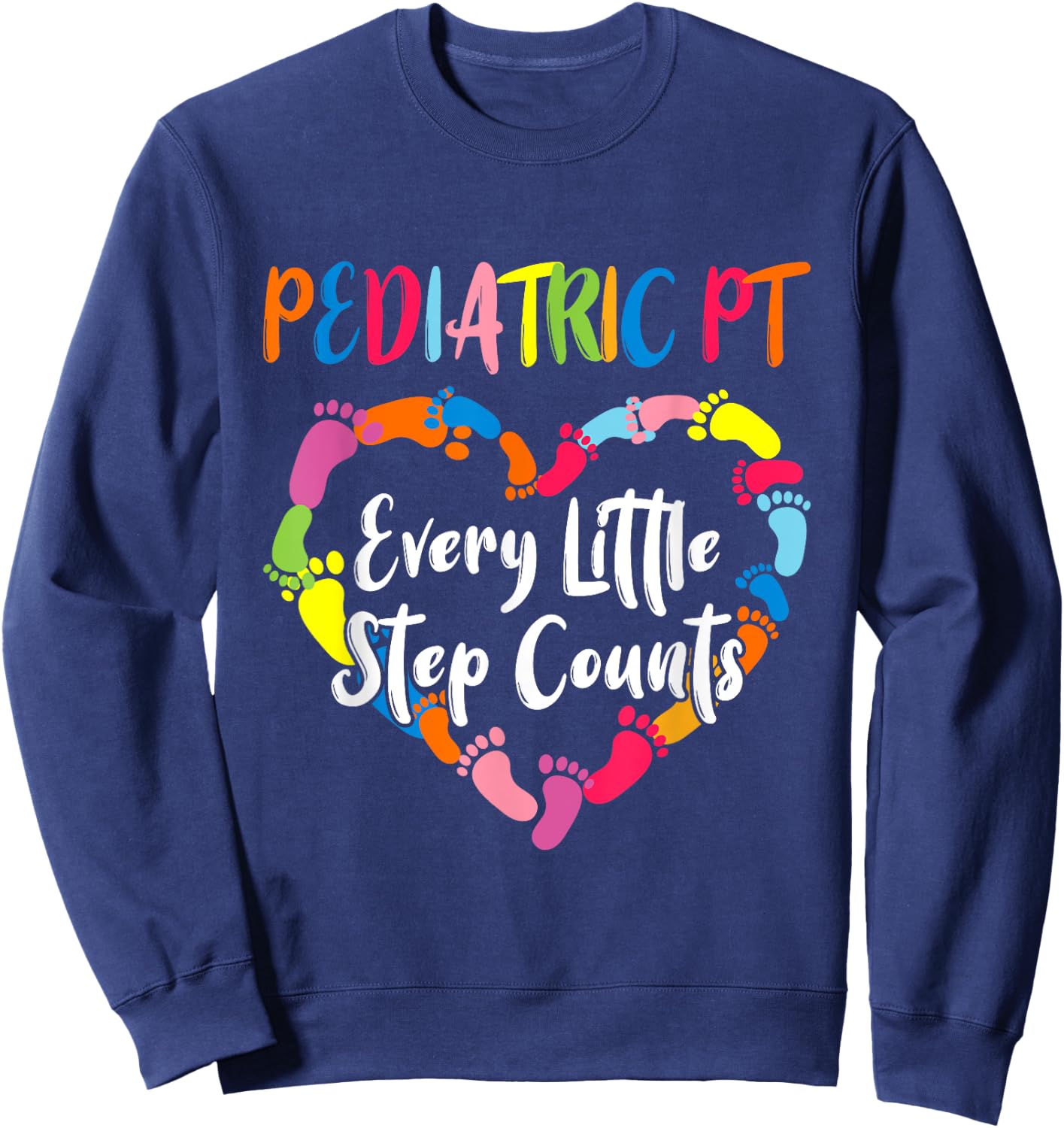 Cute Pediatric Physical Therapist Gifts Pediatric PT Every Little Step Counts Black Sweatshirt - Sweatshirt | Navy