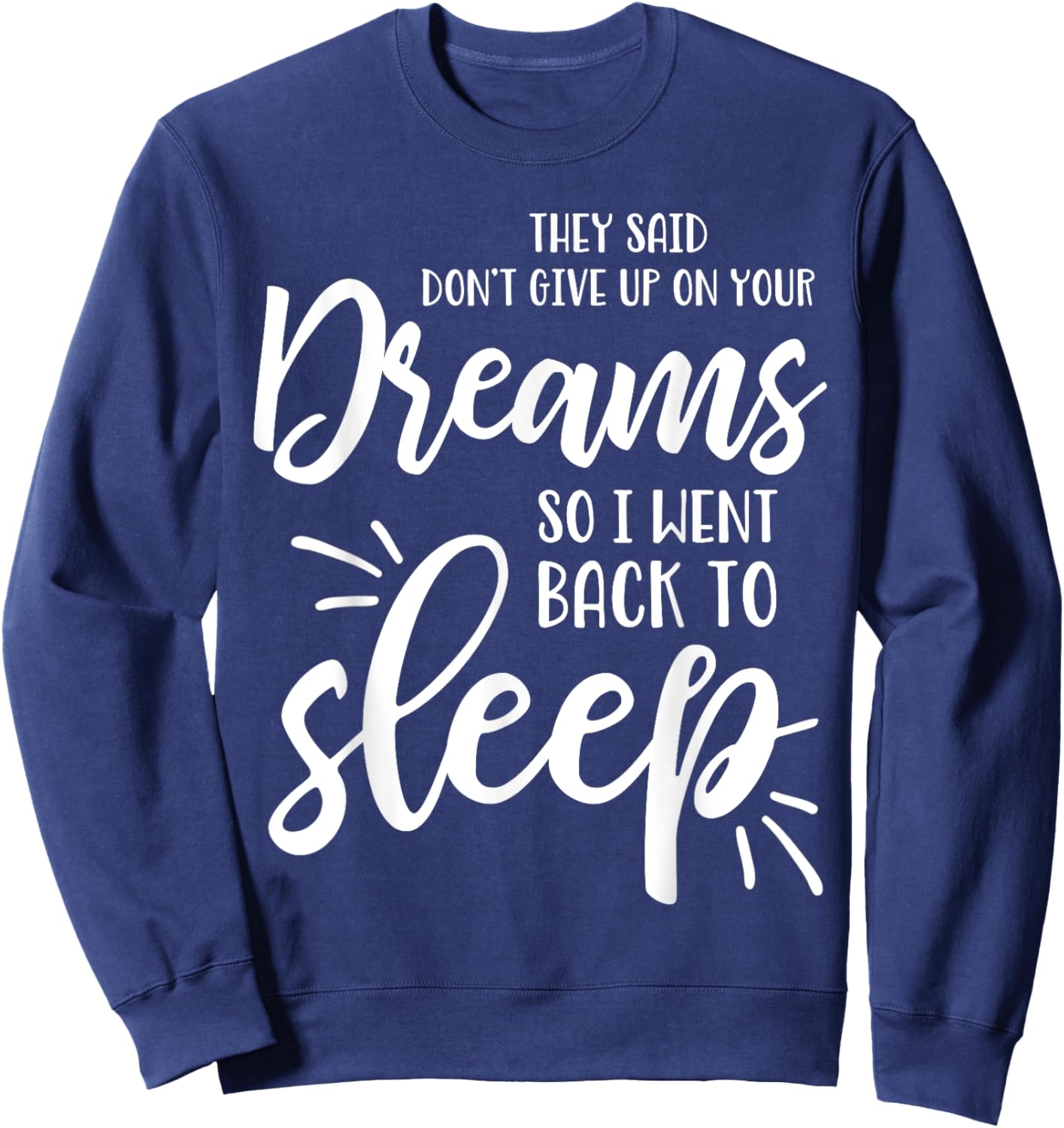 They Said Don't Give Up On Your Dreams I Went Back To Sleep Sweatshirt - Sweatshirt | Navy