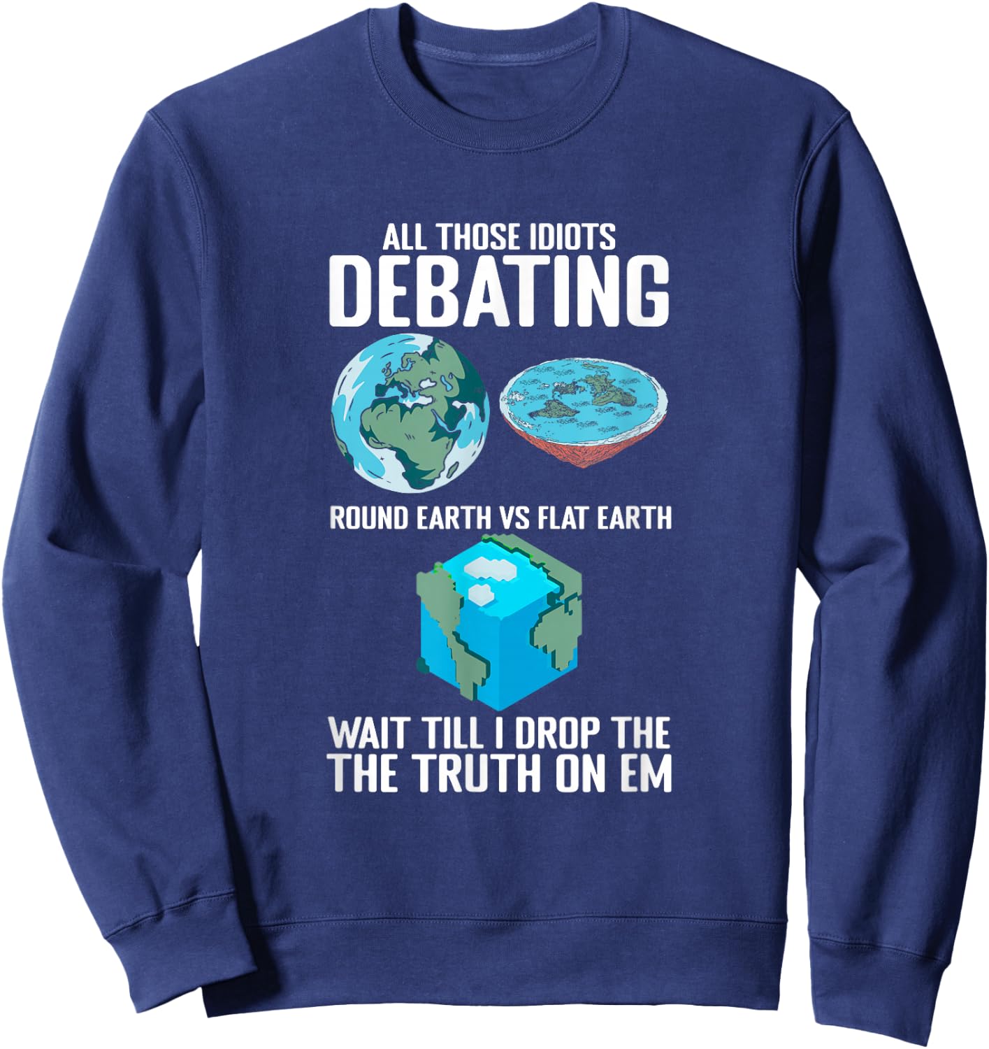 Cube Earth Science Conspiracy Theory Funny Flat Earther Sweatshirt - Sweatshirt | Navy