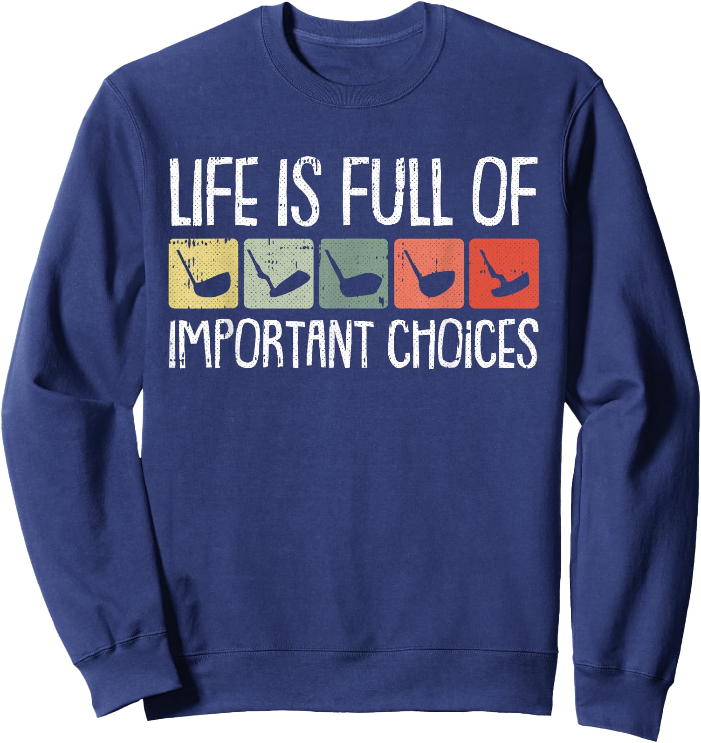 Life Is Full Of Important Choices Golf Club Golfing Golfer Sweatshirt - Sweatshirt | Navy