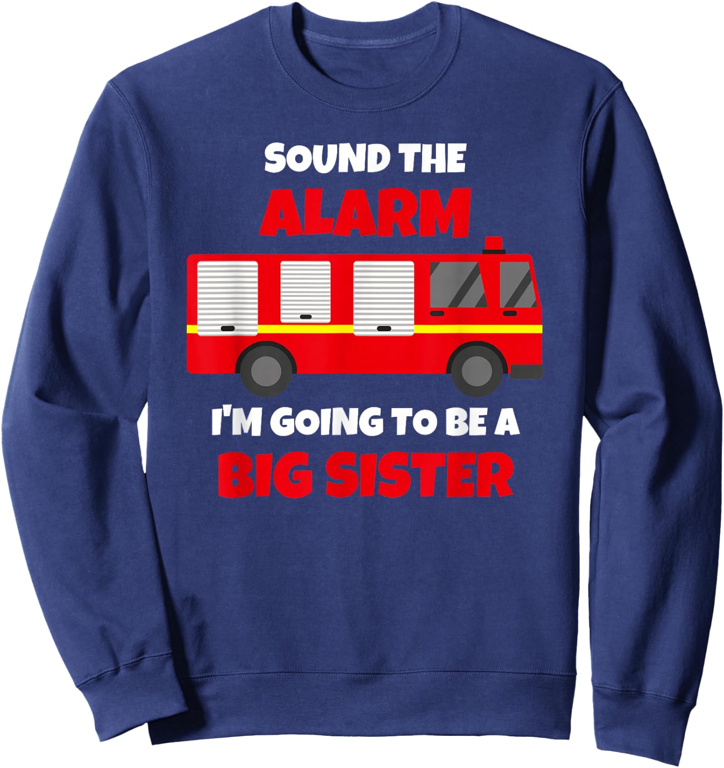 Sound The Alarm I'm Going To Be A Big Sister Firetruck Sweatshirt - Sweatshirt | Navy