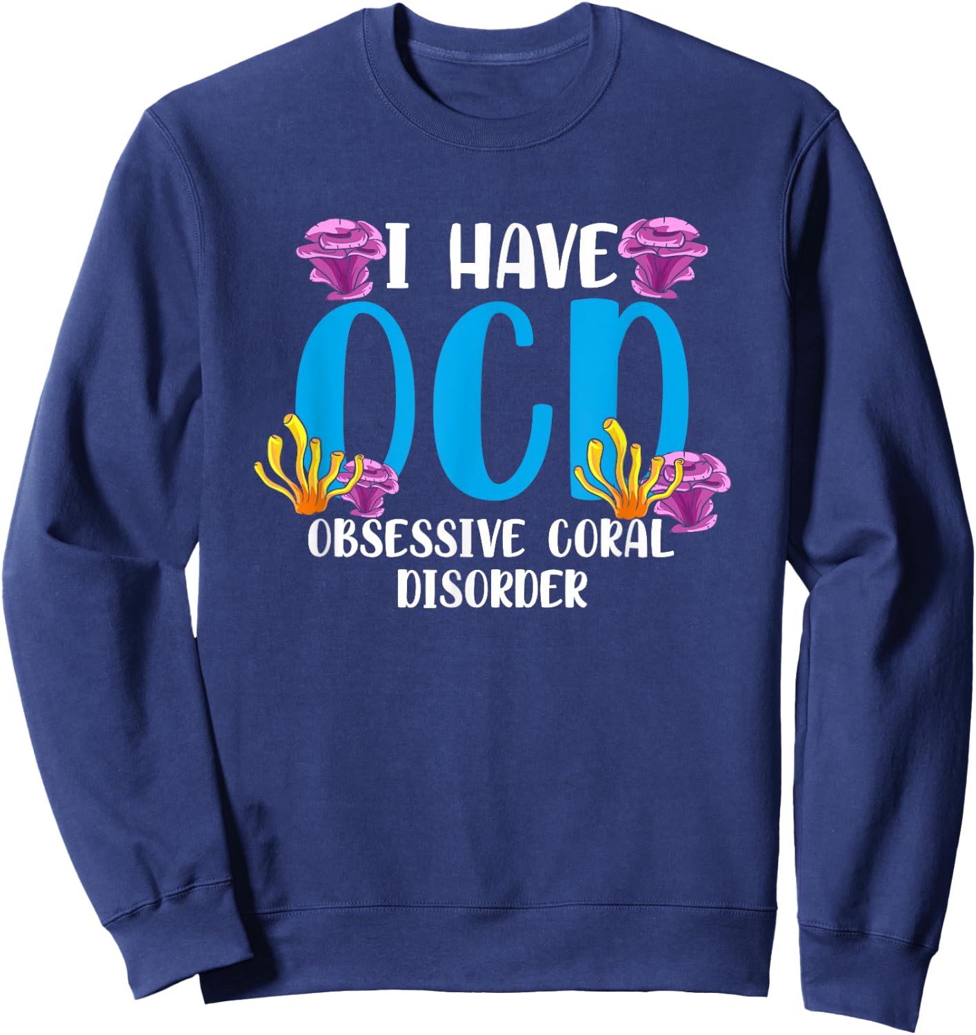 OCD Obsessive Coral Disorder Aquarium Aquarist Sweatshirt - Sweatshirt | Navy