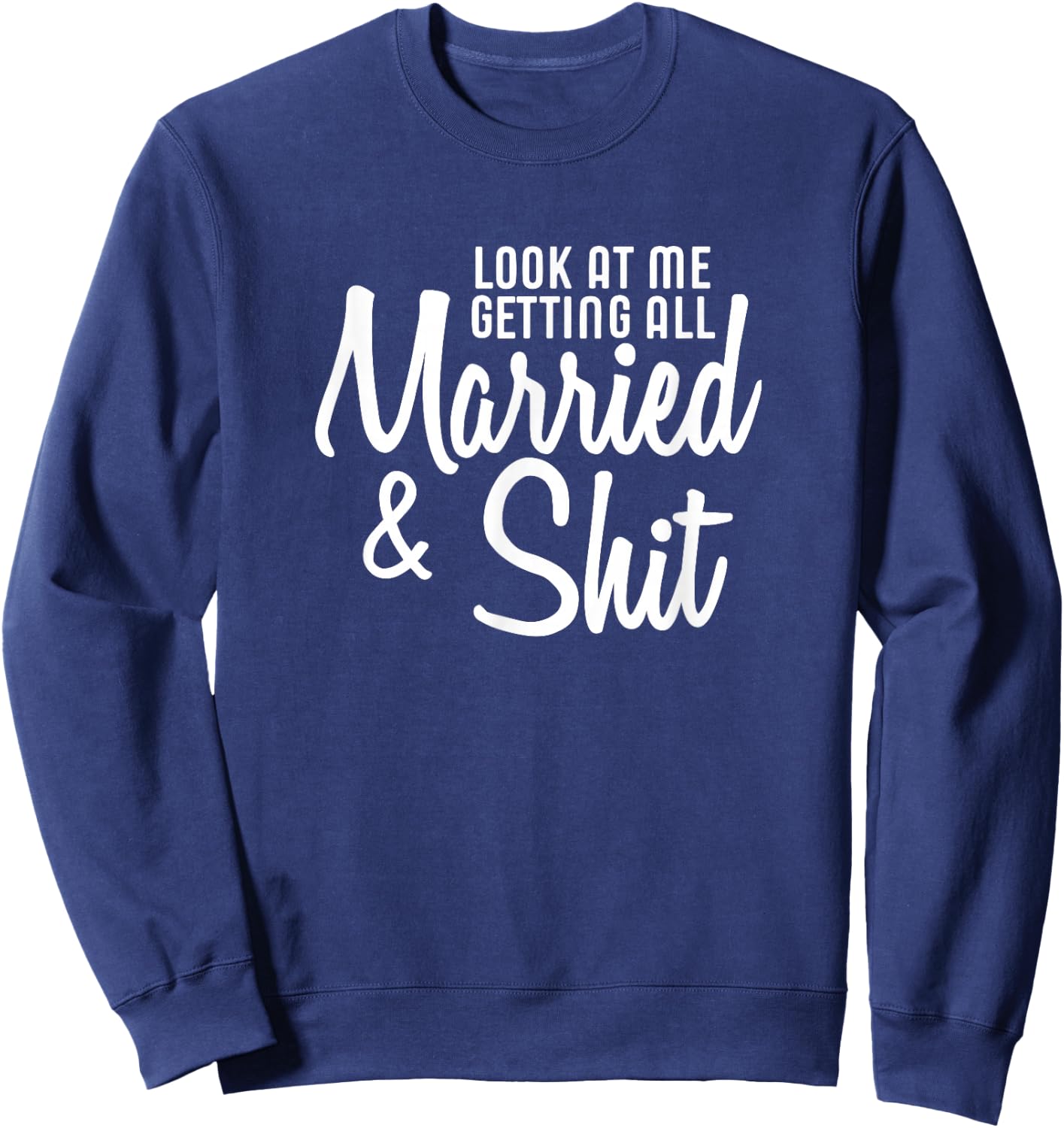 Look At Me Getting All Married & Shit Bride Sweatshirt - Sweatshirt | Navy