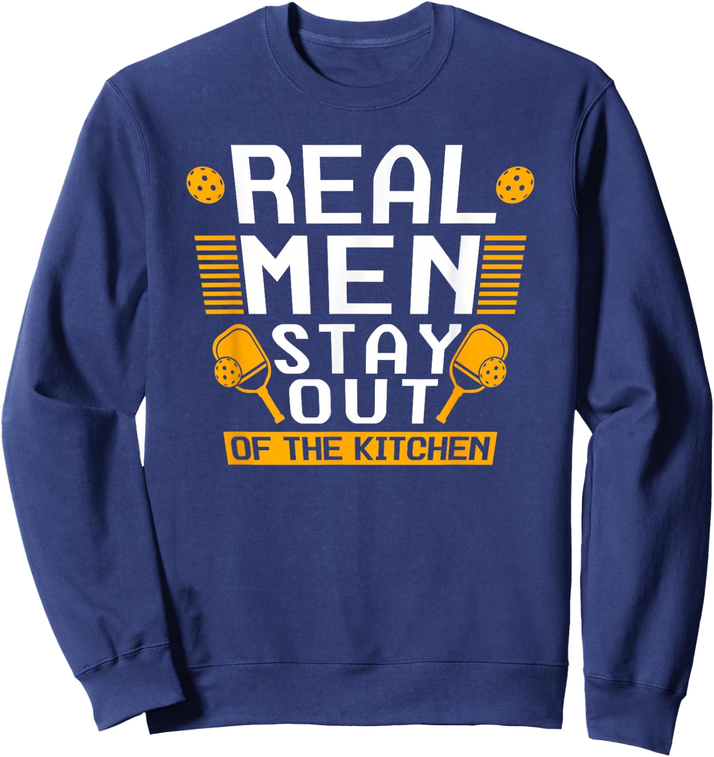 Real Men Stay Out Of The Kitchen Pickleball Sweatshirt - Sweatshirt | Navy