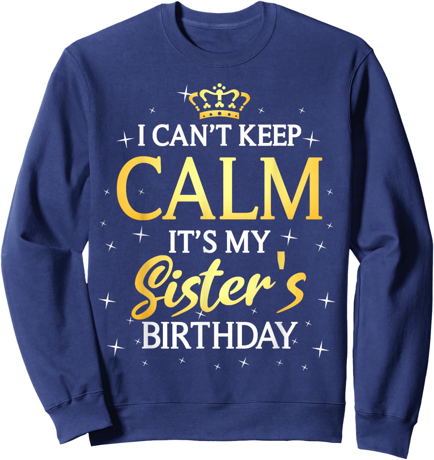 I Can't Keep Calm It's My Sister Birthday Gift Bday Party Sweatshirt - Sweatshirt | Navy