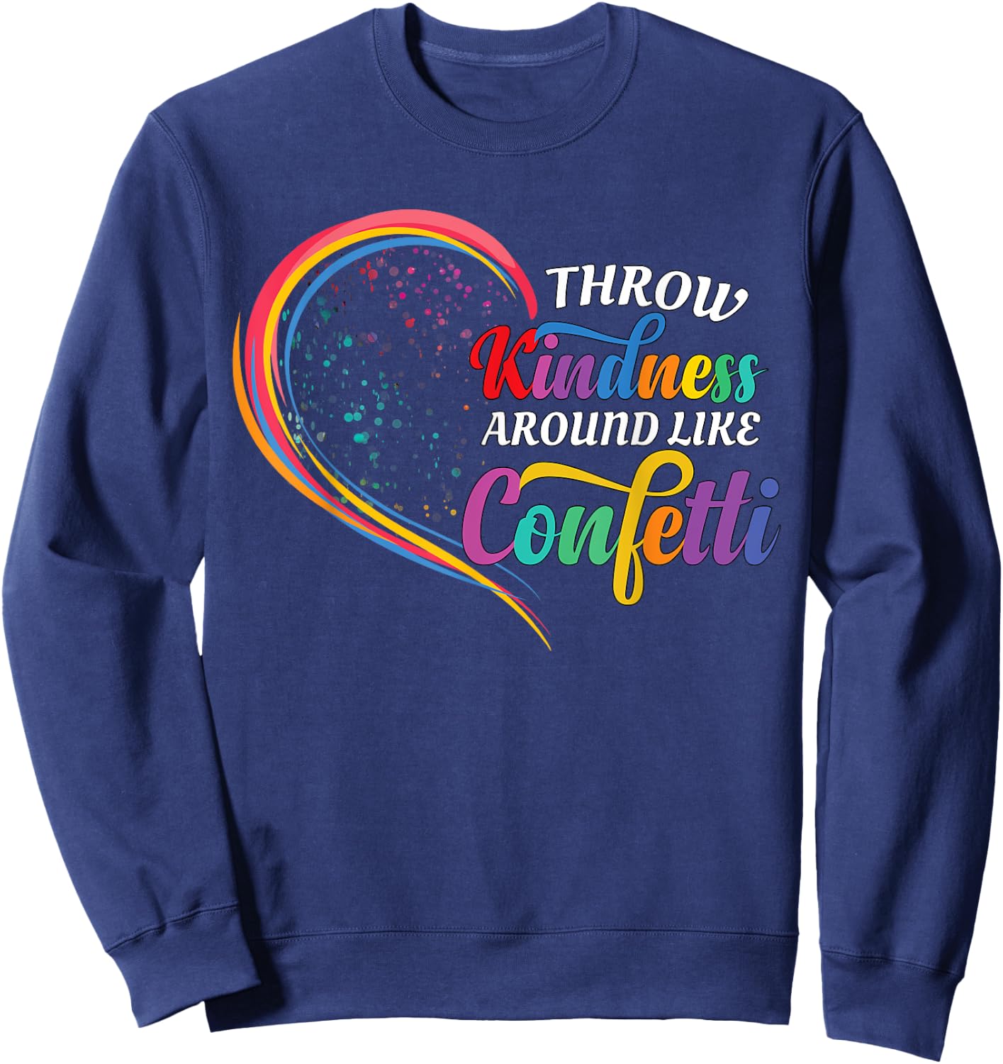 Throw Kindness Around Like Confetti Be Kind Teacher Kid Love Sweatshirt - Sweatshirt | Navy