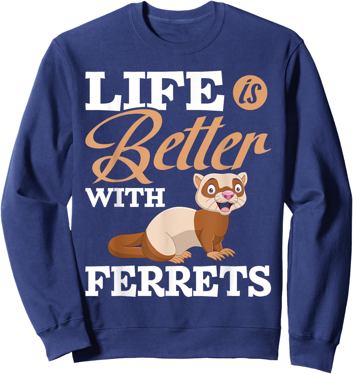 Life Is Better With Ferrets - Ferret Animal Lover Sweatshirt - Sweatshirt | Navy