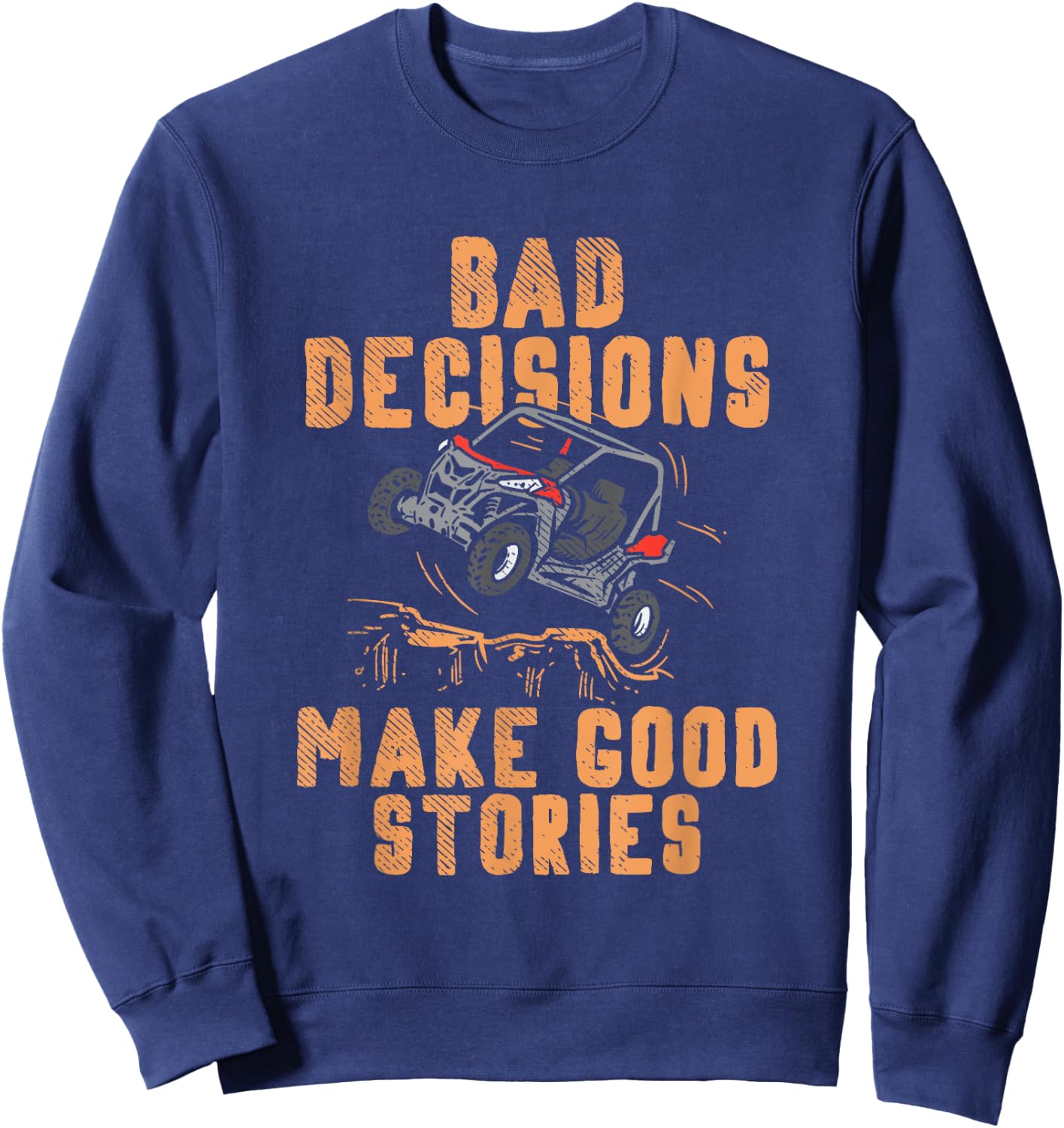 Bad Decisions Good Stories Four Wheeler Quad Off-Roading SxS Small Sweatshirt - Sweatshirt | Navy
