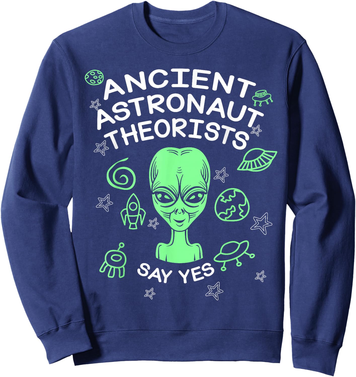 Ancient Astronaut Theorists Say Yes Funny Alien Lover Sweatshirt - Sweatshirt | Navy