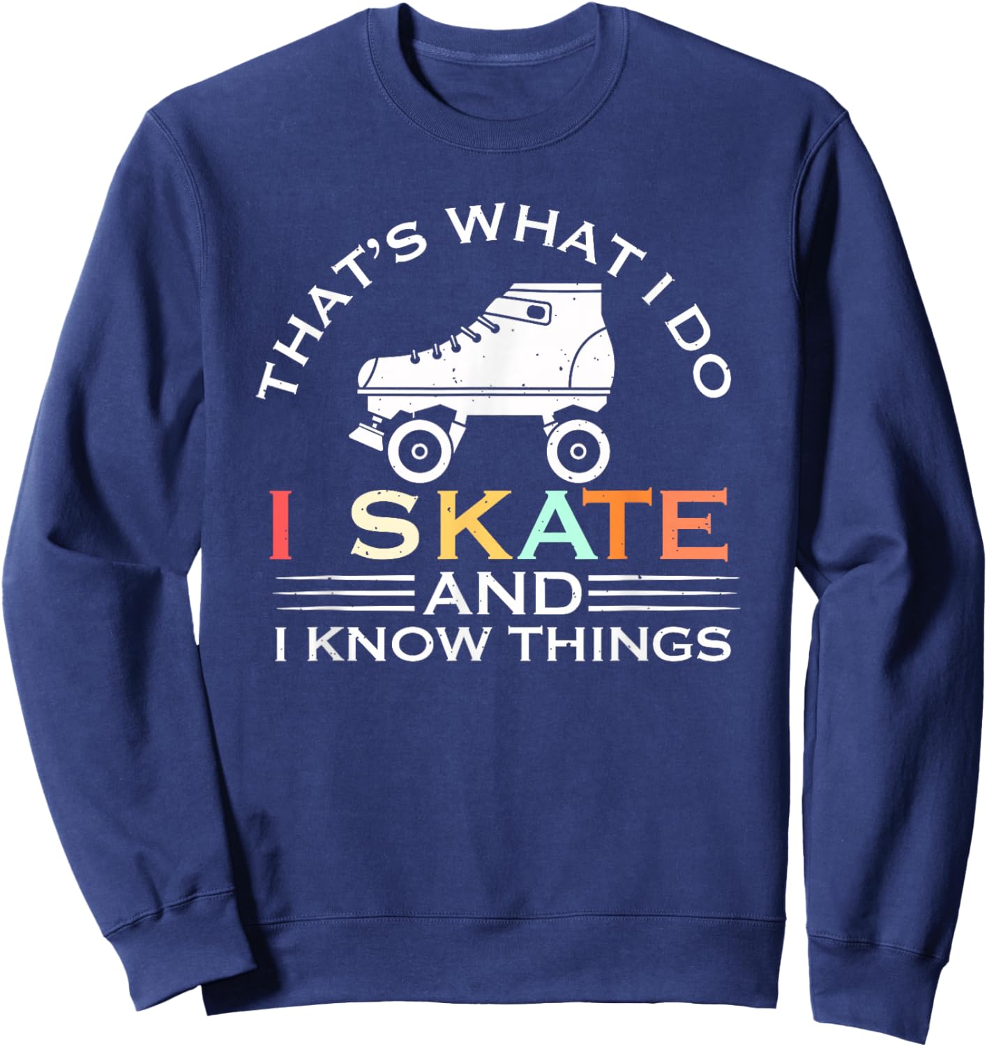 I Skate And I Know Things Skater Gift Vintage Roller Skating Sweatshirt - Sweatshirt | Navy