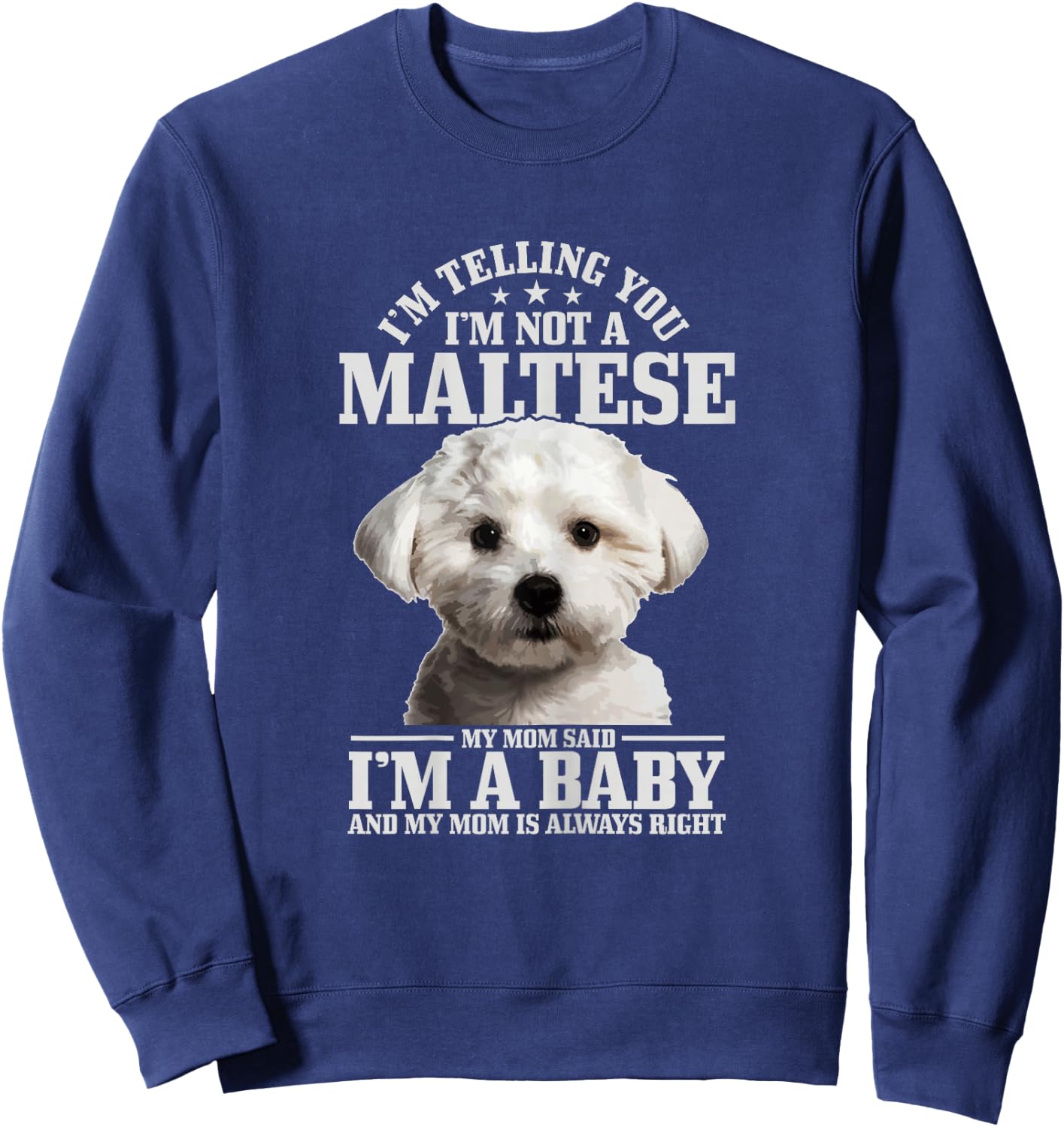 Maltese Mom Said I'm A Baby Funny Maltese Dog Sweatshirt - Sweatshirt | Navy