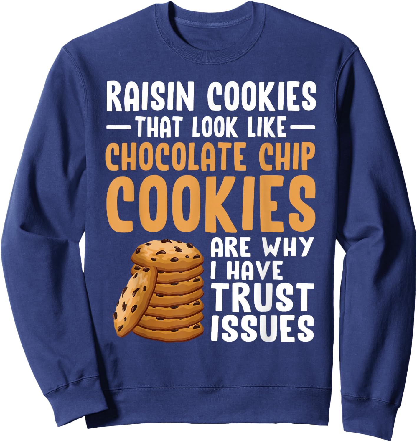 Raisin Cookies That Look Like Chocolate Chip Cookies Funny Sweatshirt - Sweatshirt | Navy