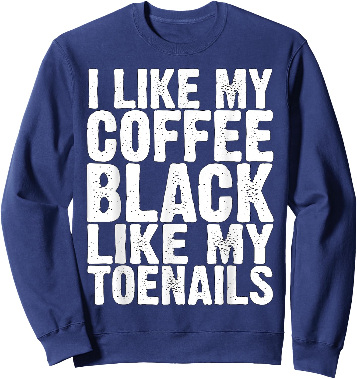 I Like My Coffee Black Like My Toenails Funny Runner Meme Sweatshirt - Sweatshirt | Navy