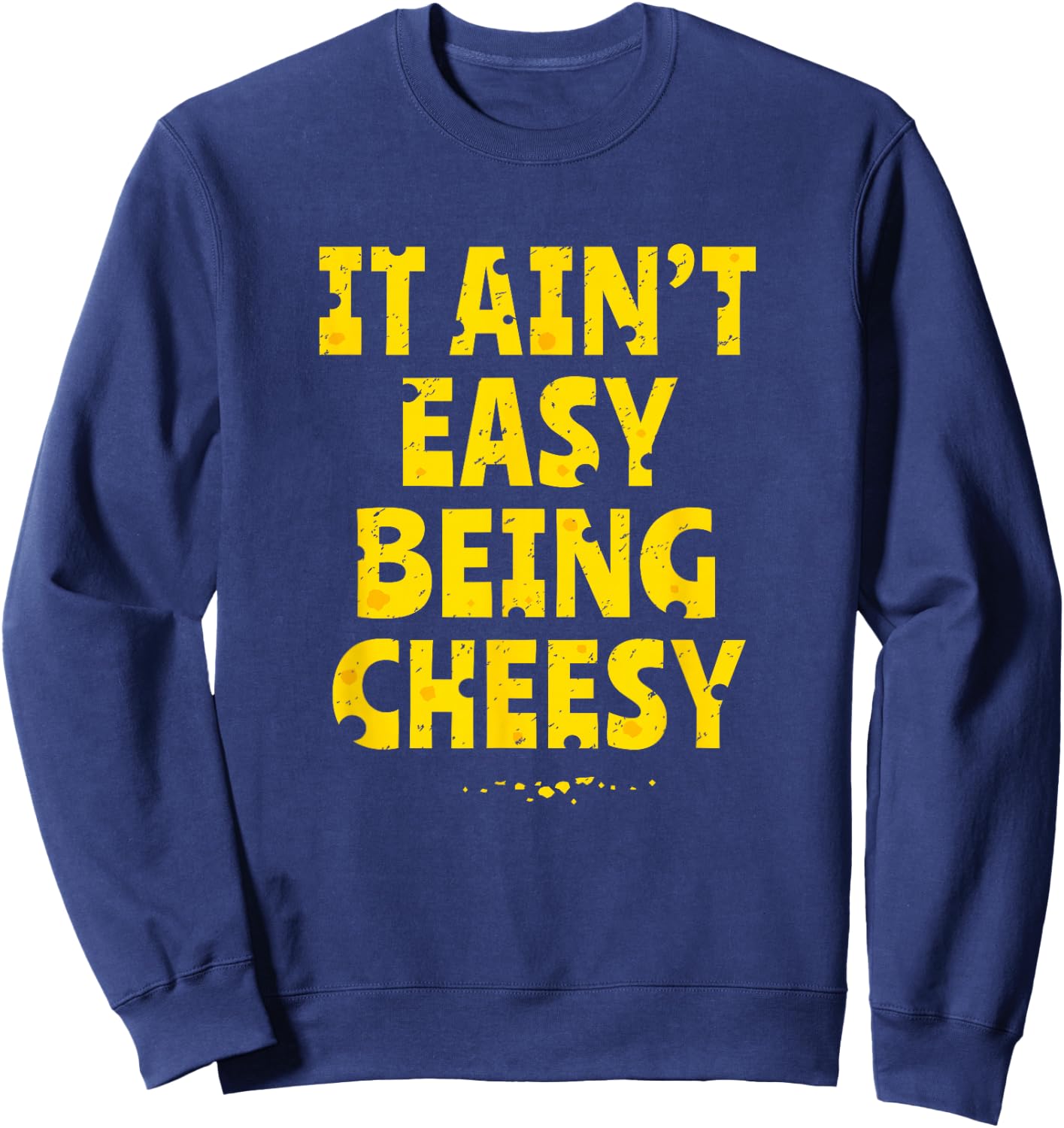 Funny Cheese Food Pun - It Ain't Easy Being Cheesy Quote Sweatshirt - Sweatshirt | Navy