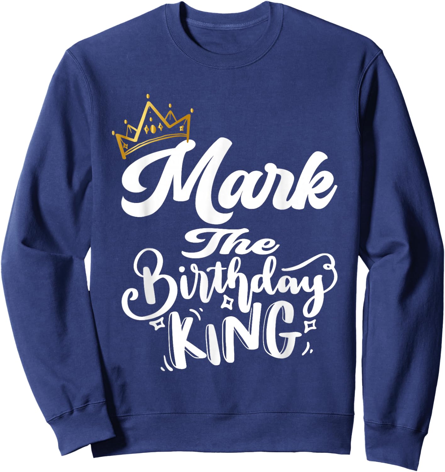 Mark The Birthday King Happy Birthday Shirt Men Boys Teens Sweatshirt - Sweatshirt | Navy