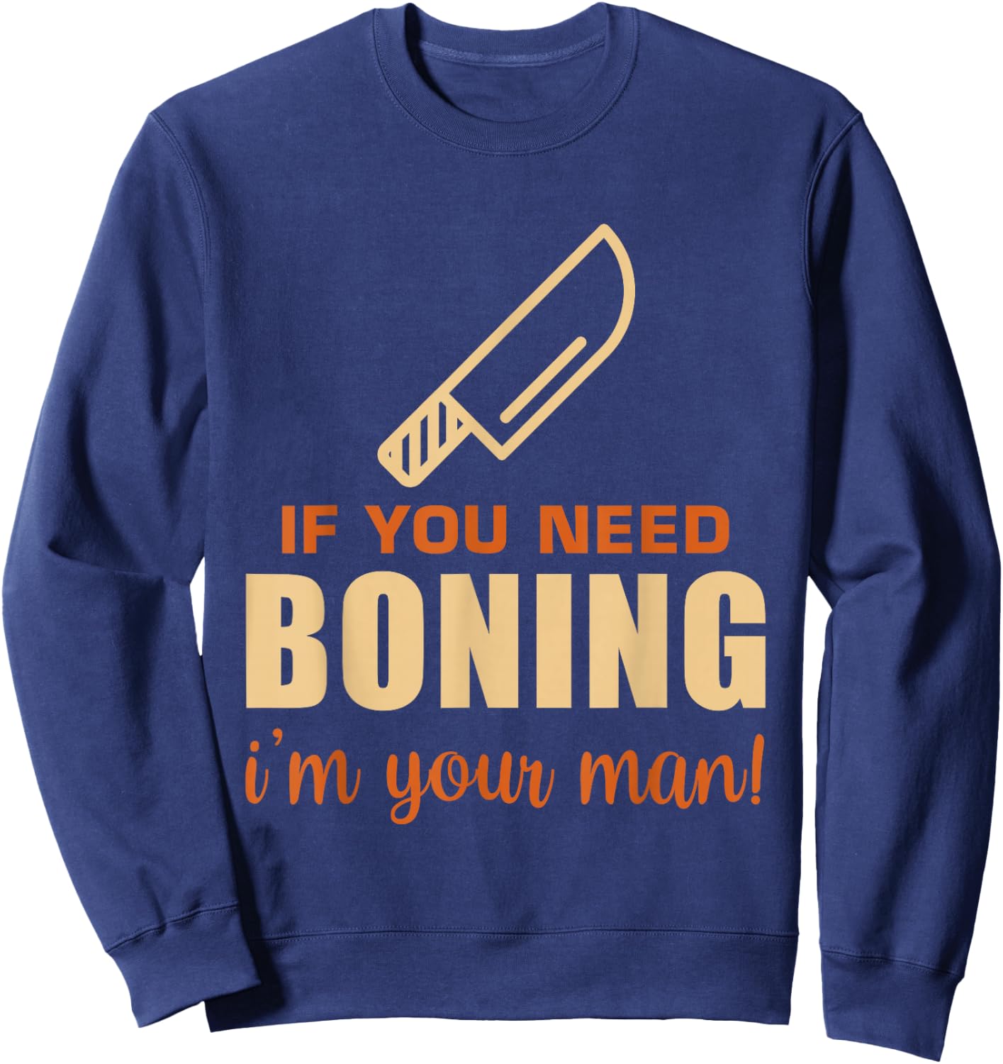 If You Need Boning I'm Your Man! Funny Butcher Slaughterer Sweatshirt - Sweatshirt | Navy