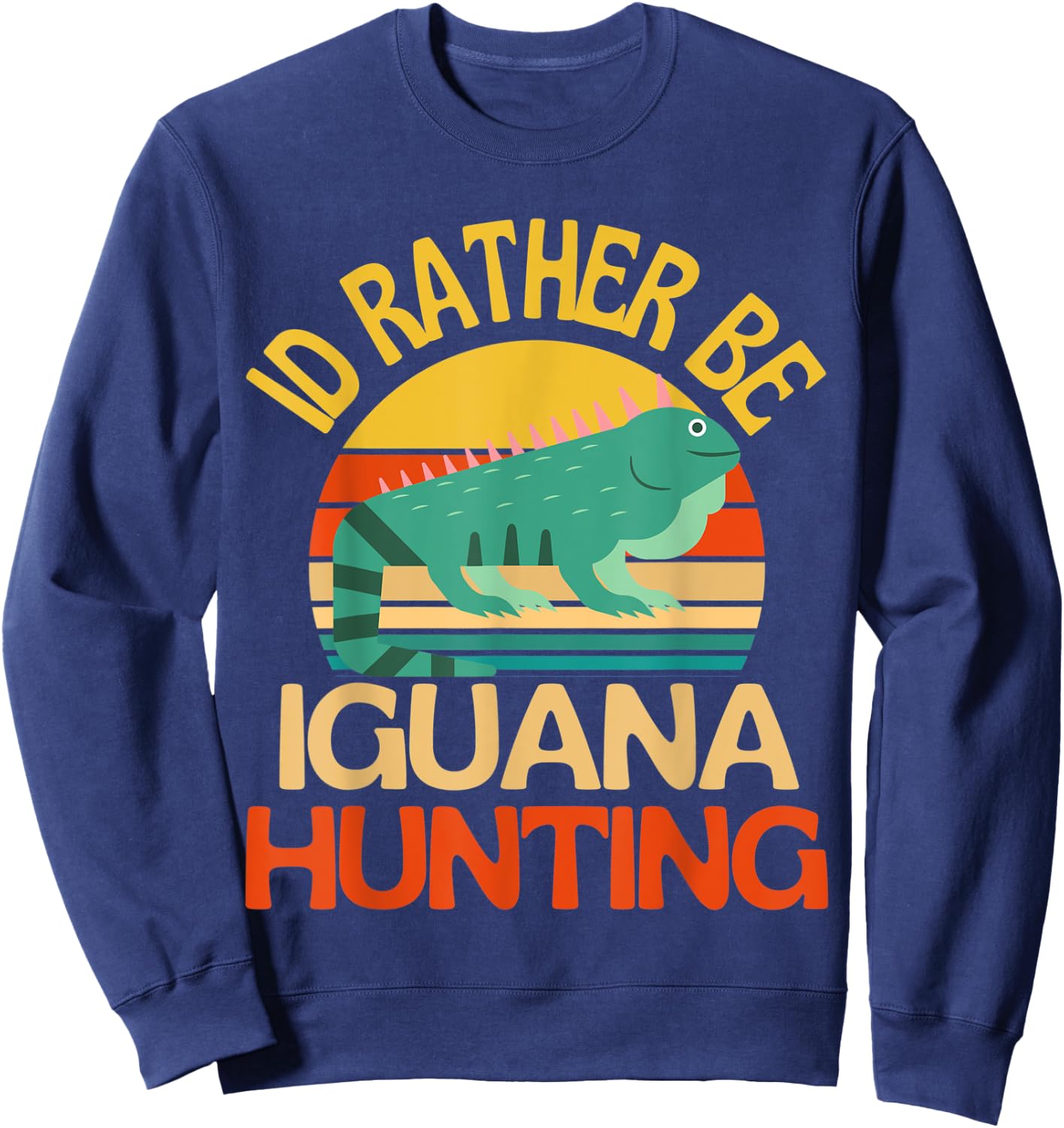 Id Rather Be Iguana Hunting Cute Iguana Lover Sweatshirt - Sweatshirt | Navy