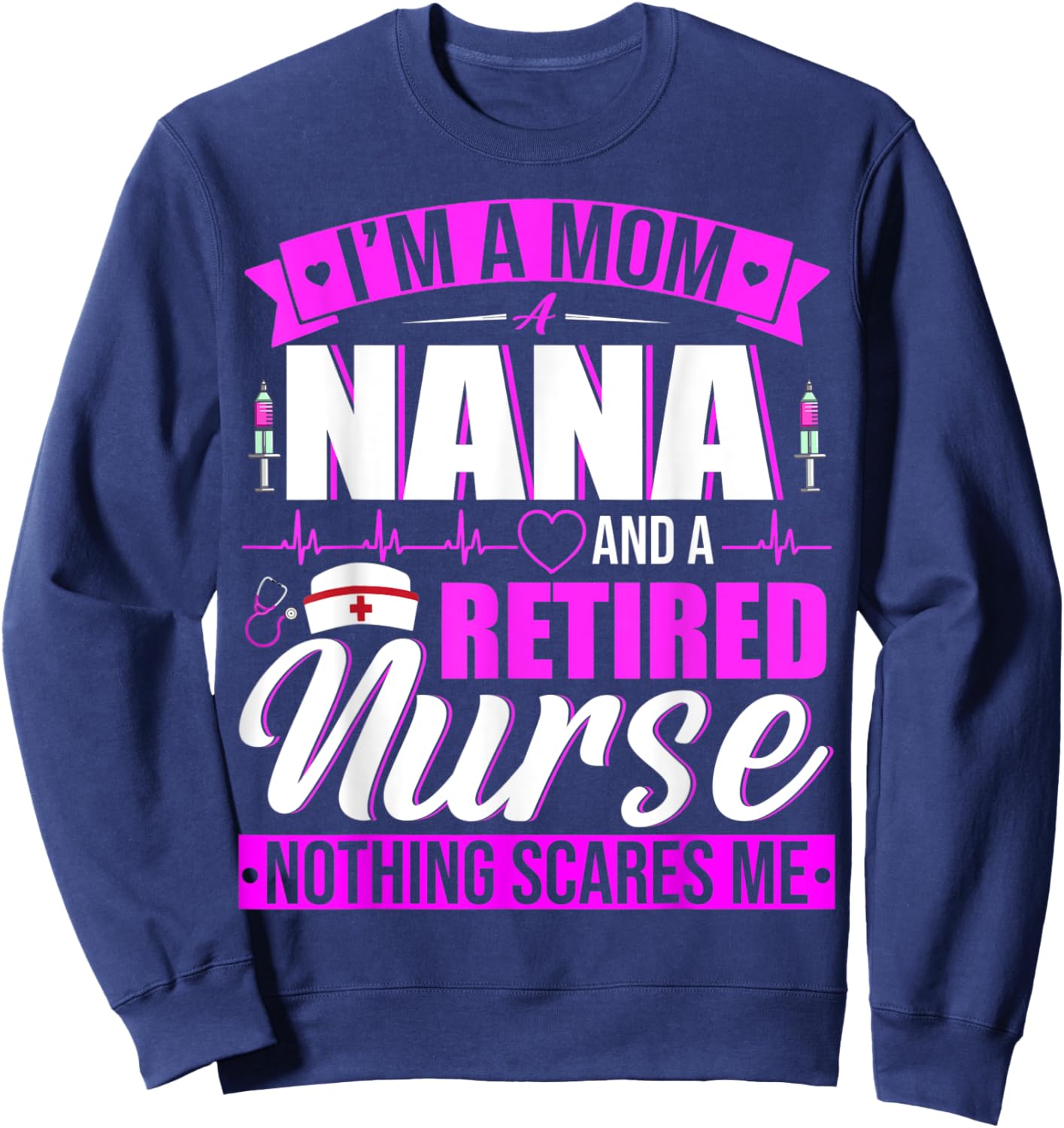 I'm A Mom A Nana And A Retired Nurse Happy Mother's Day Sweatshirt - Sweatshirt | Navy