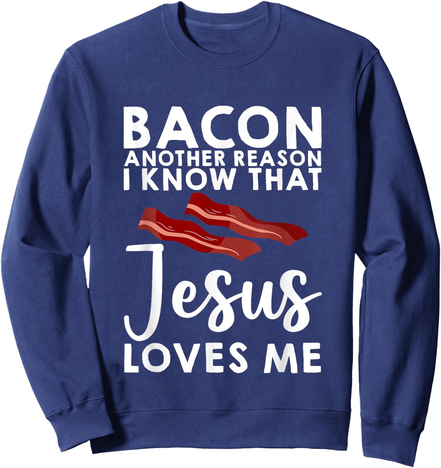 Bacon Another Reason I Know That Jesus Loves Me Sweatshirt - Sweatshirt | Navy