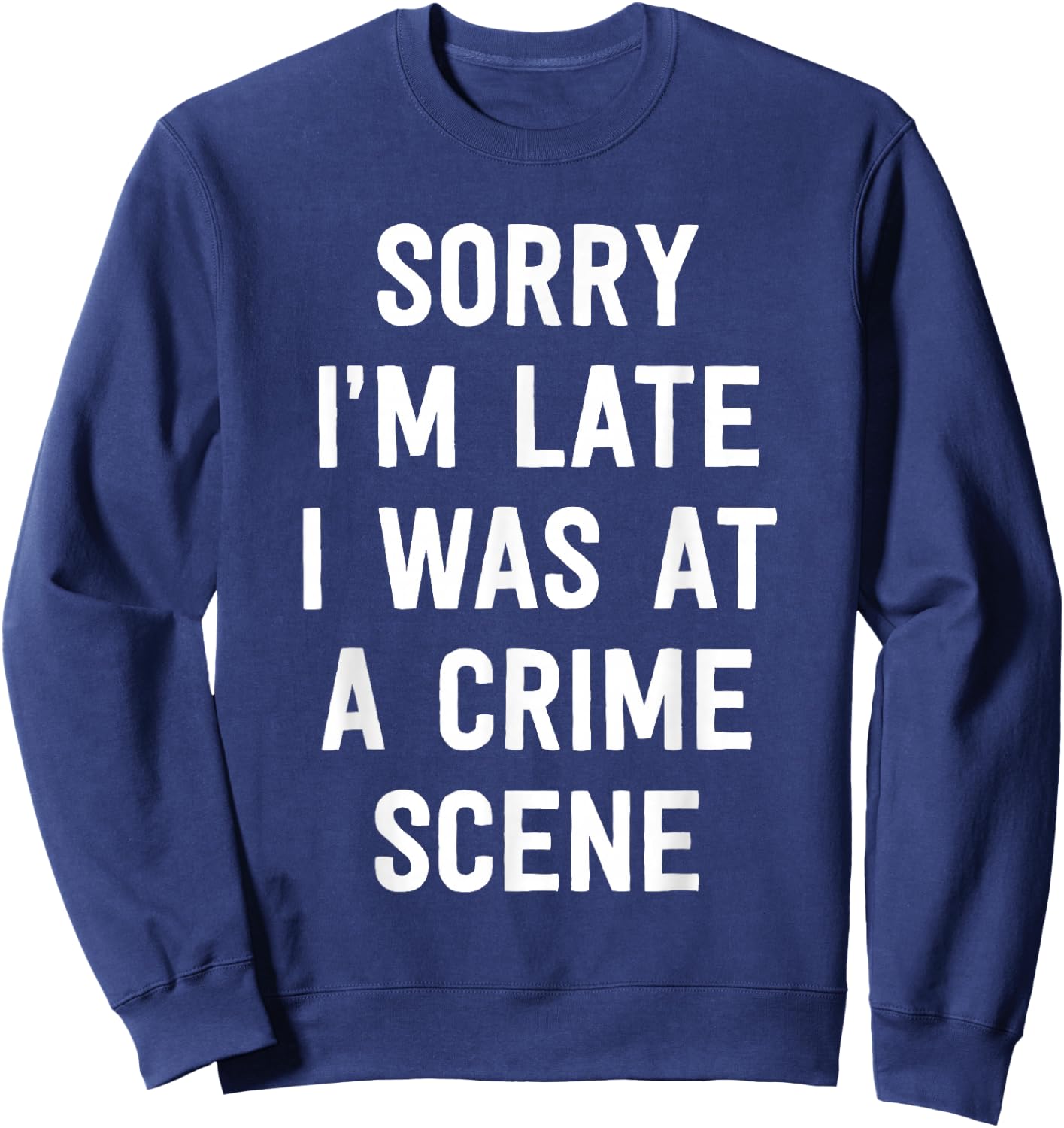 Sorry I'm Late I Was At A Crime Scene Women True Crime Sweatshirt - Sweatshirt | Navy