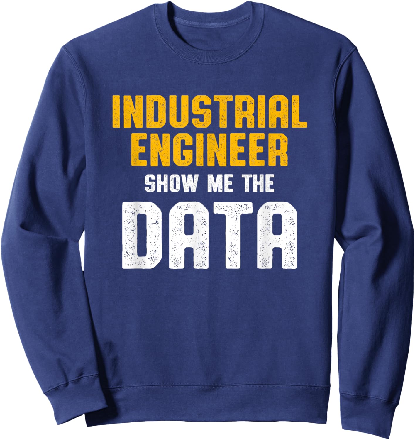 Industrial Engineer Data Funny Engineering Gifts Sweatshirt - Sweatshirt | Navy