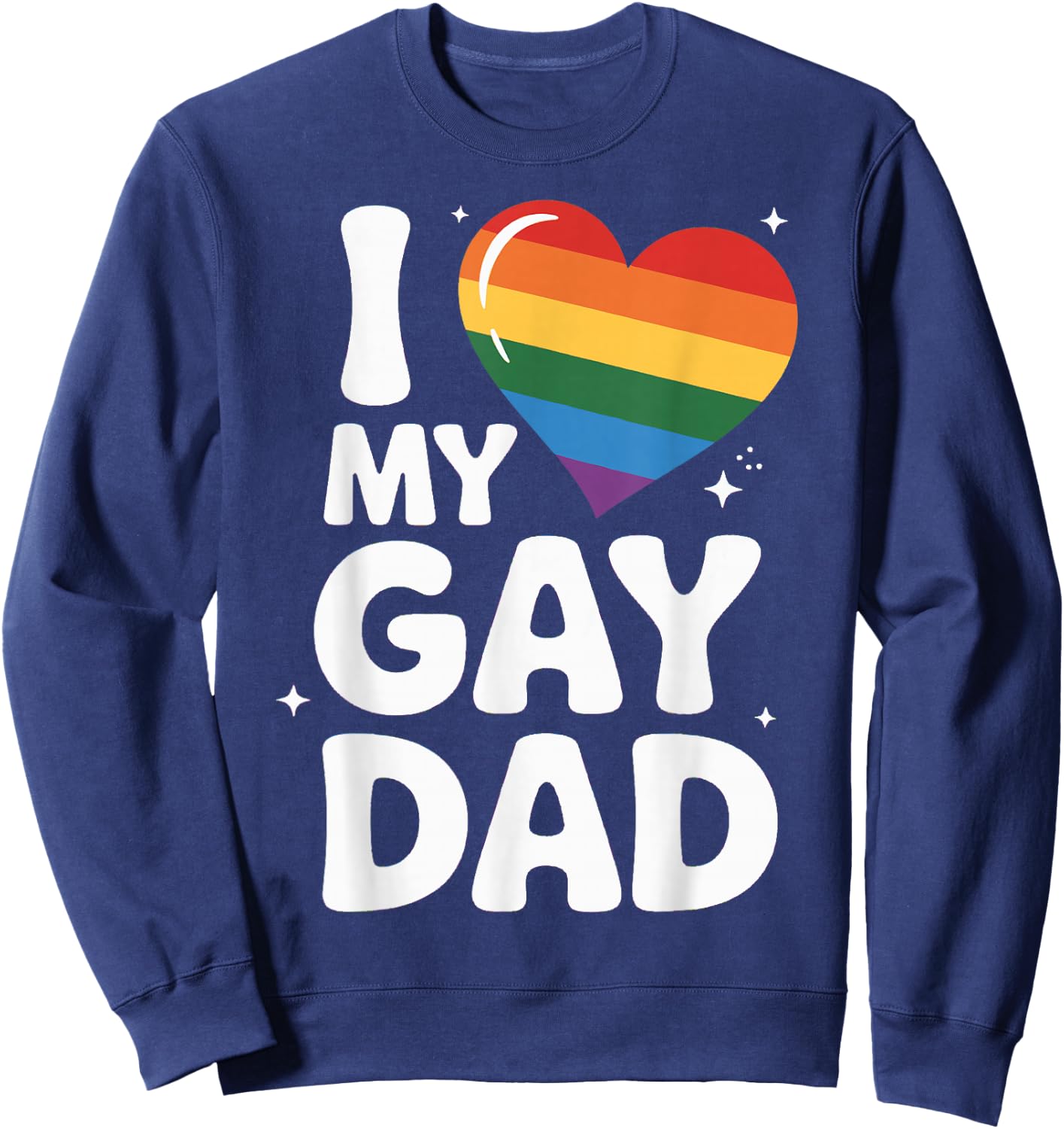 I Love My Gay Dad Pride Month Father's Day Proud Dad Pride Sweatshirt - Sweatshirt | Navy
