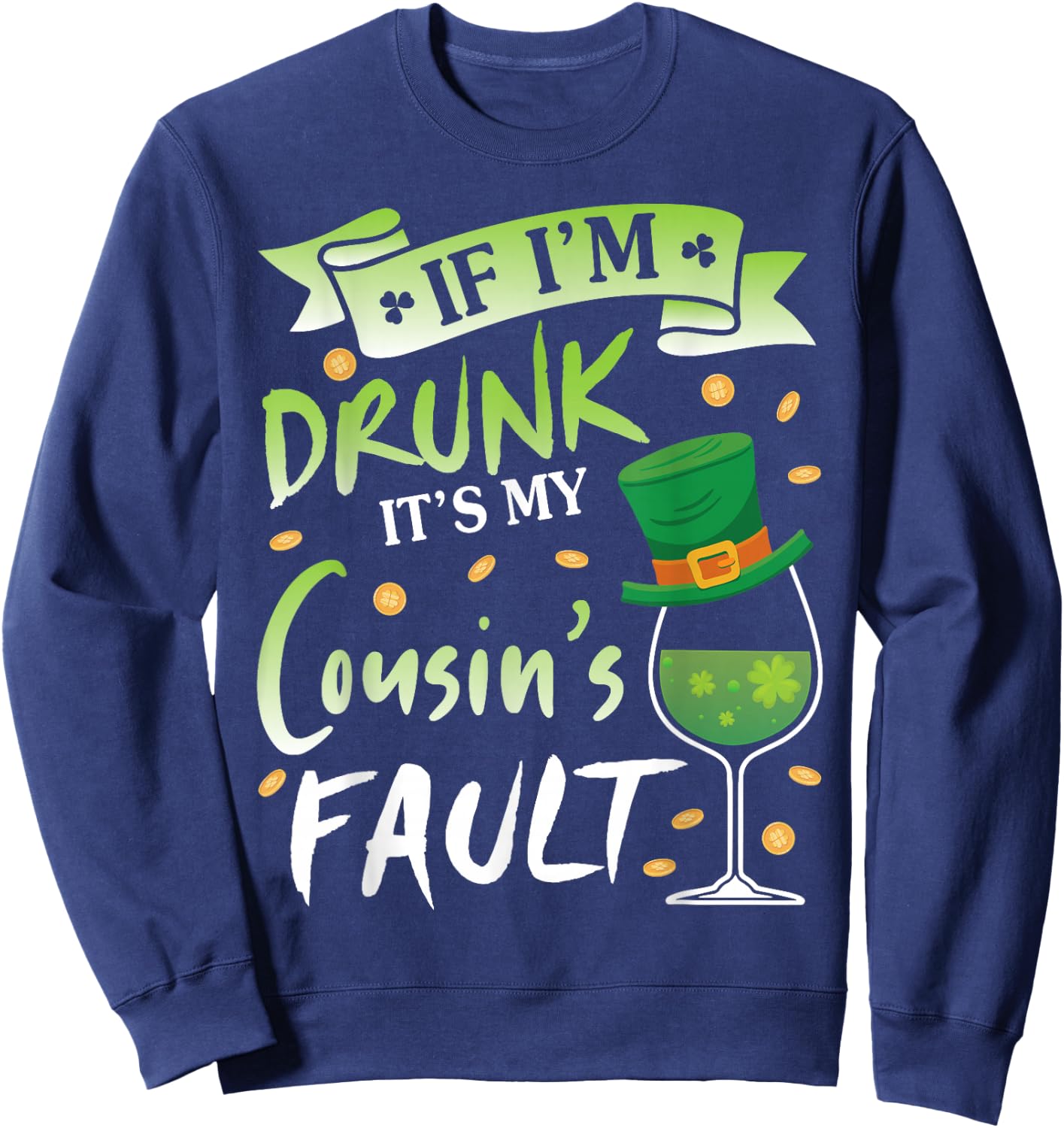 Happy Patrick Day To Me If I'm Drunk It's My Cousin's Fault Sweatshirt - Sweatshirt | Navy