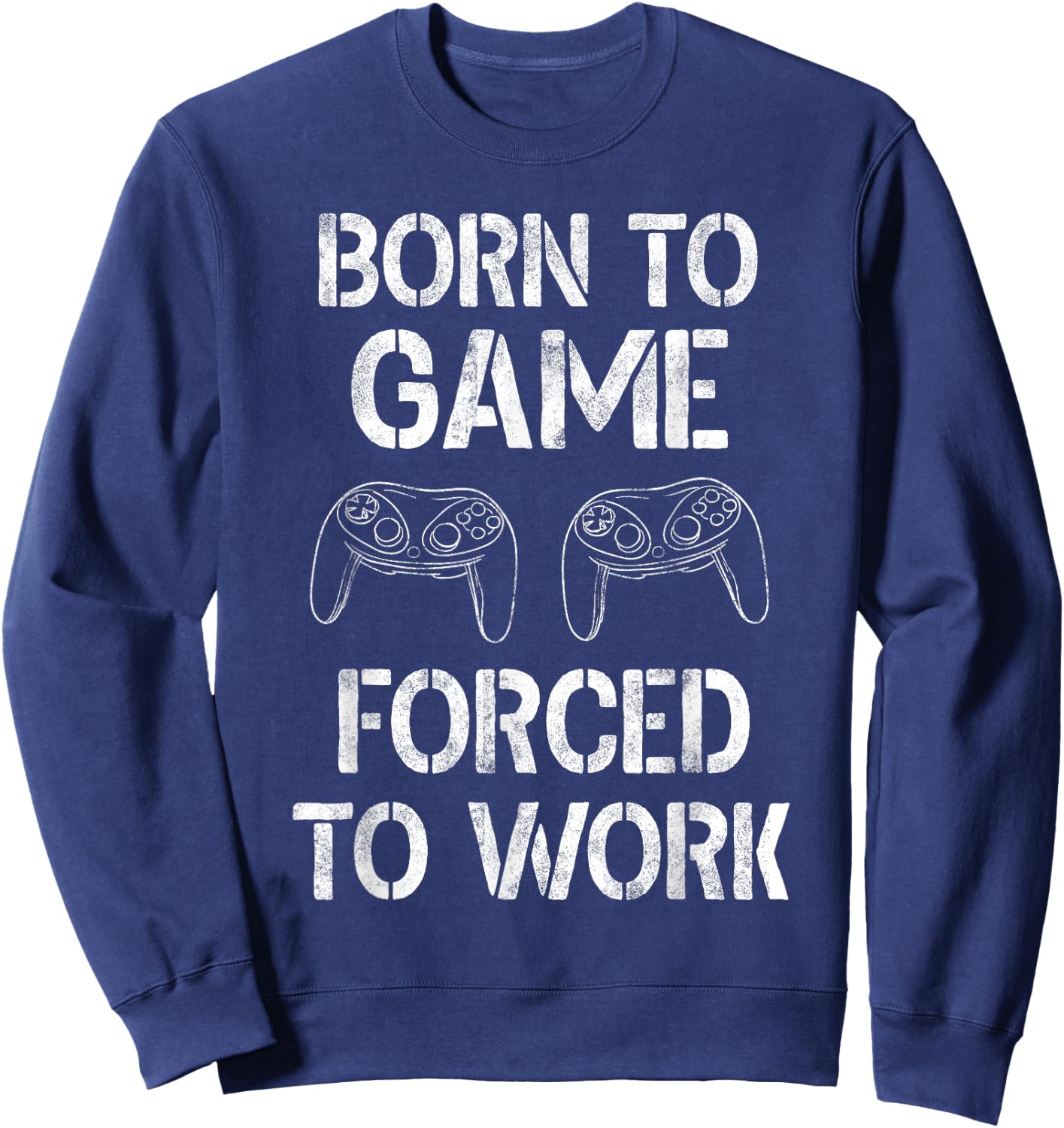 Born To Game Forced To Work Shirt Video Gamer Gifts Gaming Sweatshirt - Sweatshirt | Navy