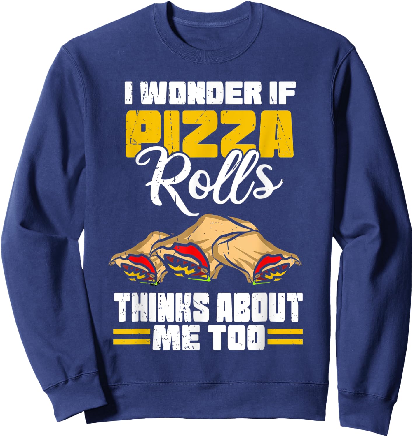 I Wonder If Pizza Rolls Thinks About Me Too Food Sayings Sweatshirt - Sweatshirt | Navy