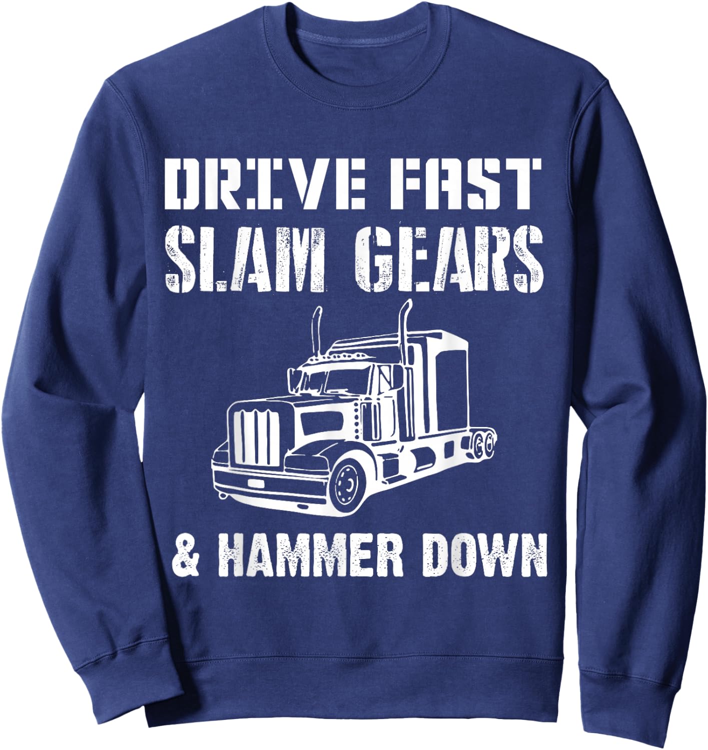 Drive Fast Slam Gears & Hammer Down Trucker Gift Trucking Sweatshirt - Sweatshirt | Navy