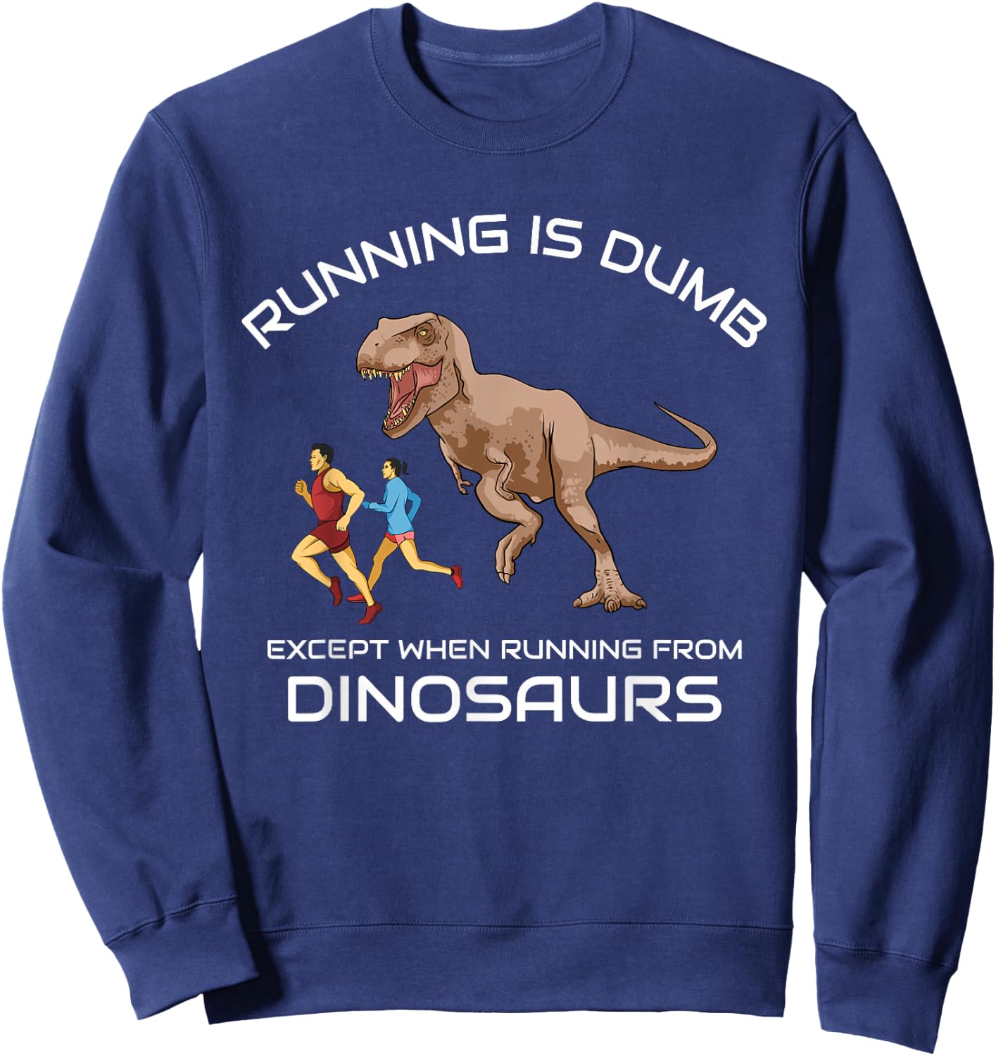 Running Is Dumb Except When Running From Dinosaurs Sweatshirt - Sweatshirt | Navy