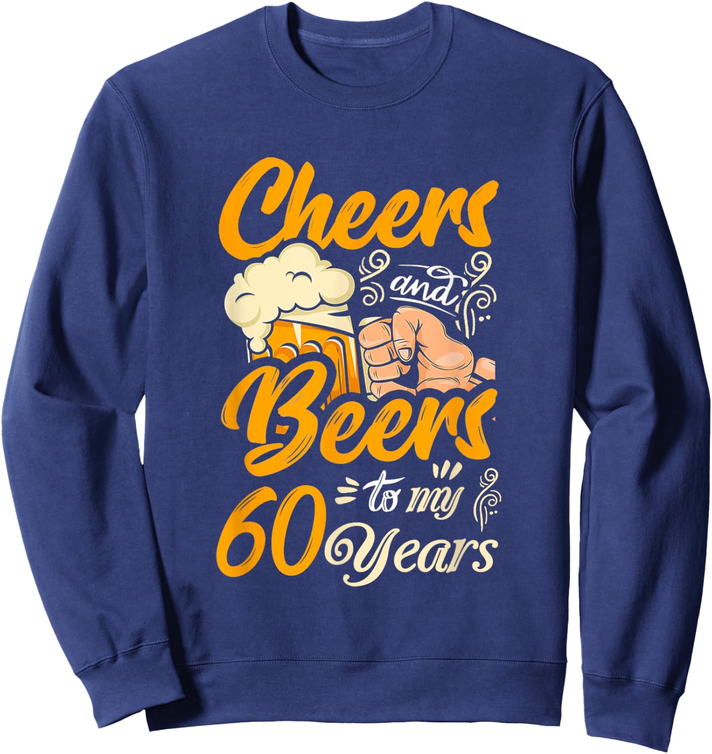 Cheers And Beers To My 60 Years Funny Birthday Sweatshirt - Sweatshirt | Navy
