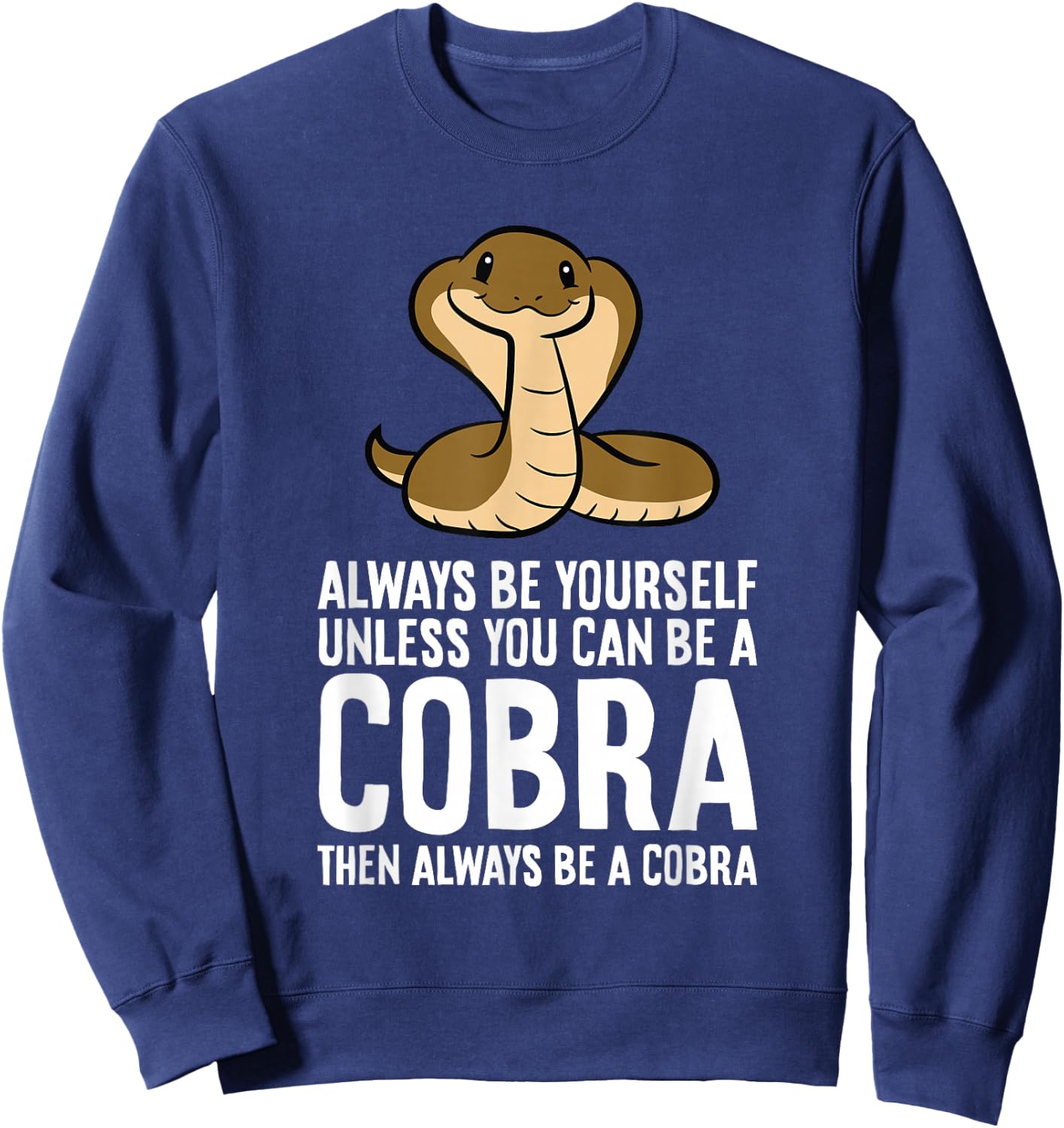 King Cobra Always Be Yourself Unless You Can Be A Cobra Sweatshirt - Sweatshirt | Navy