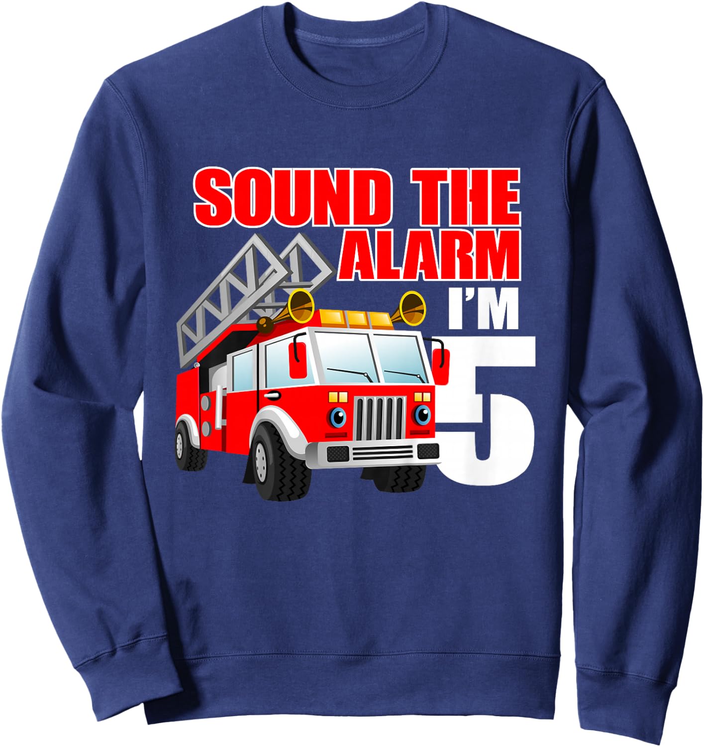 I'm 5 Sound The Alarm 5 Year Old Birthday Future Firefighter Sweatshirt - Sweatshirt | Navy