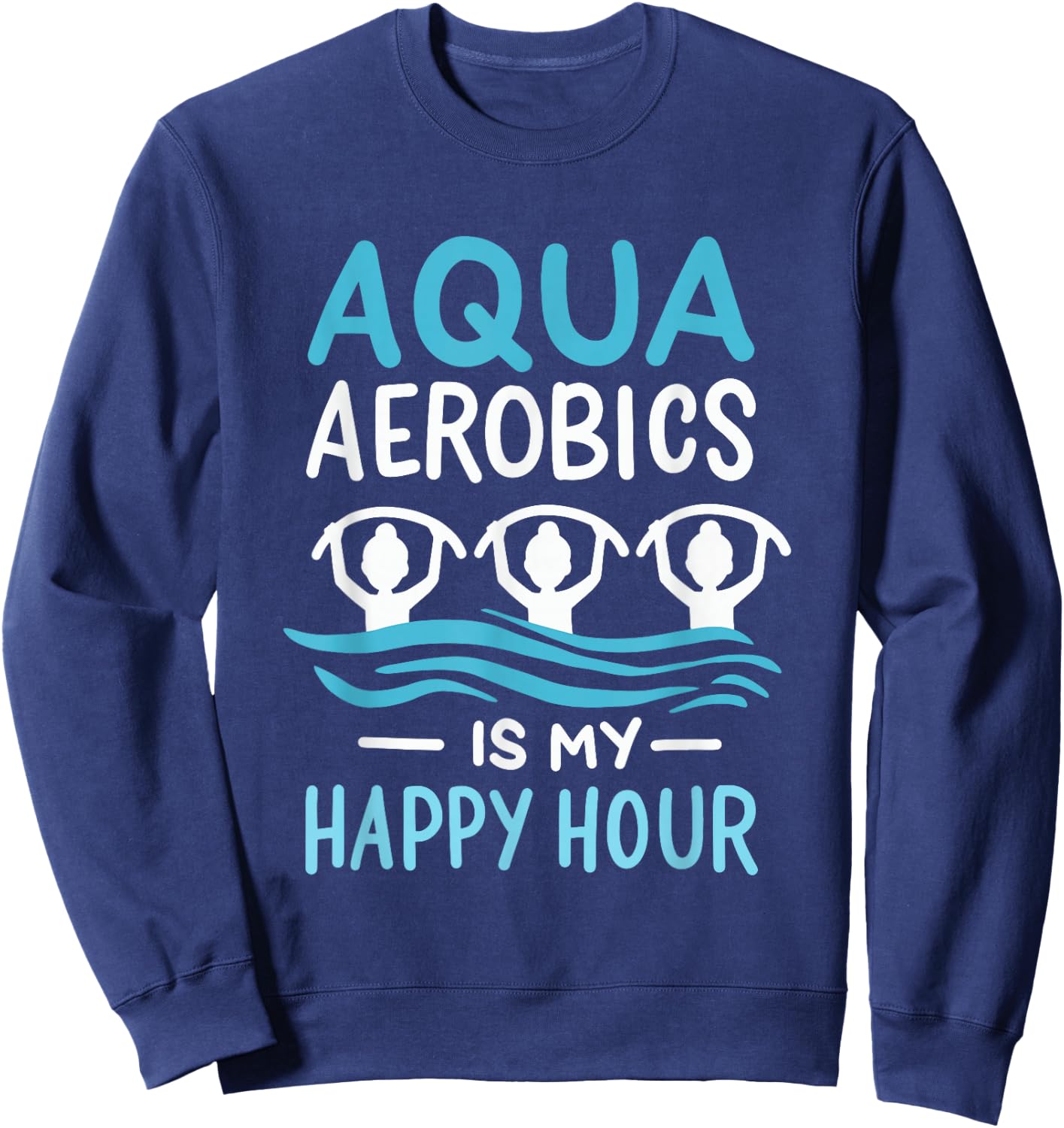 Aqua Aerobics Is My Happy Hour Water Aerobics Aquafitness Sweatshirt - Sweatshirt | Navy