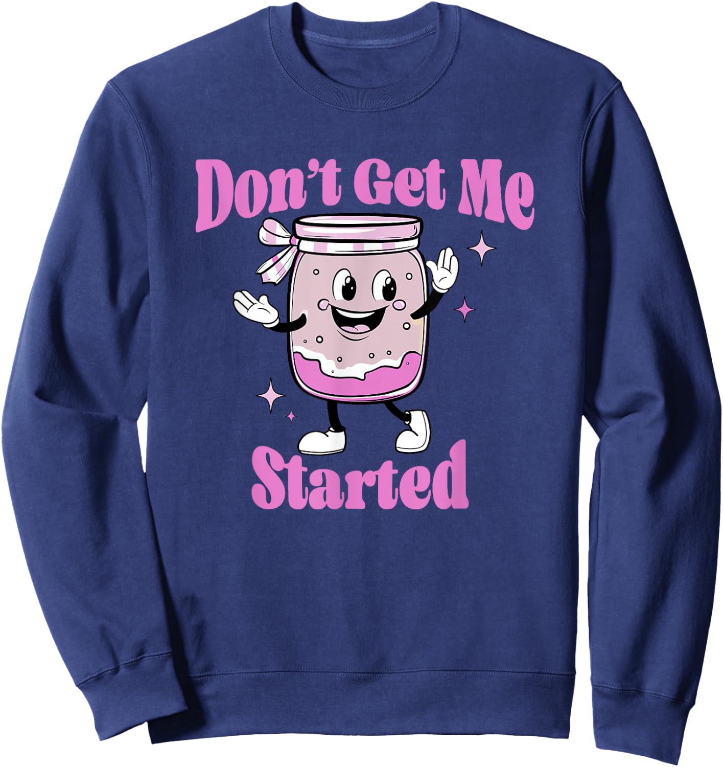 Don't Get Me Started Sourdough lover Cute Bread Baking Sweatshirt - Sweatshirt | Navy