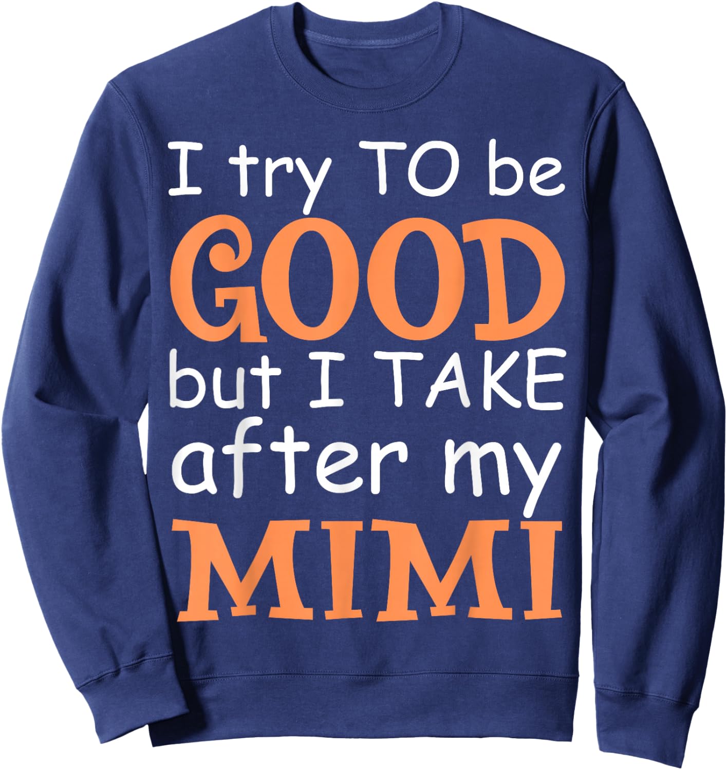 I Try To Be Good But I Take After My Mimi Funny Family Sweatshirt - Sweatshirt | Navy