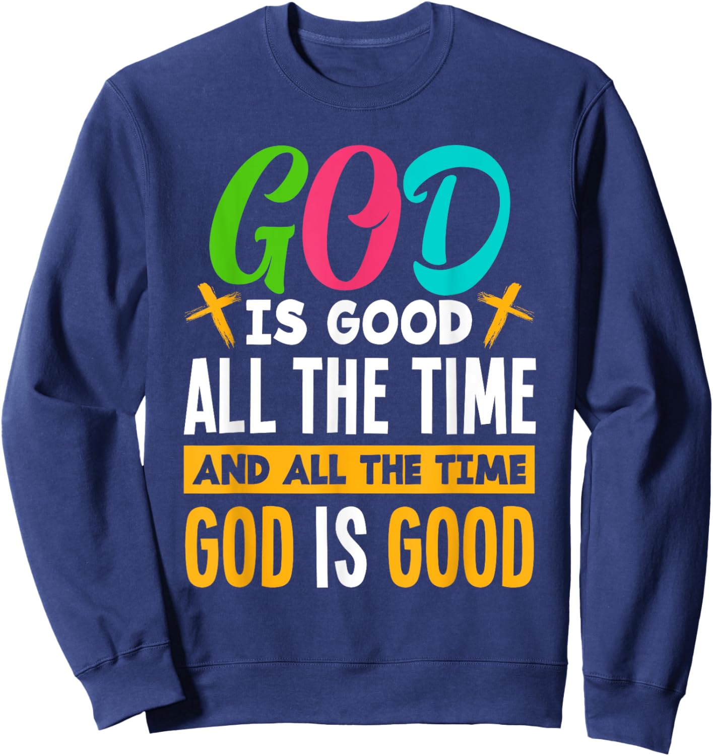 God Is Good All The Time Jesus Christ Christian Gift Sweatshirt - Sweatshirt | Navy