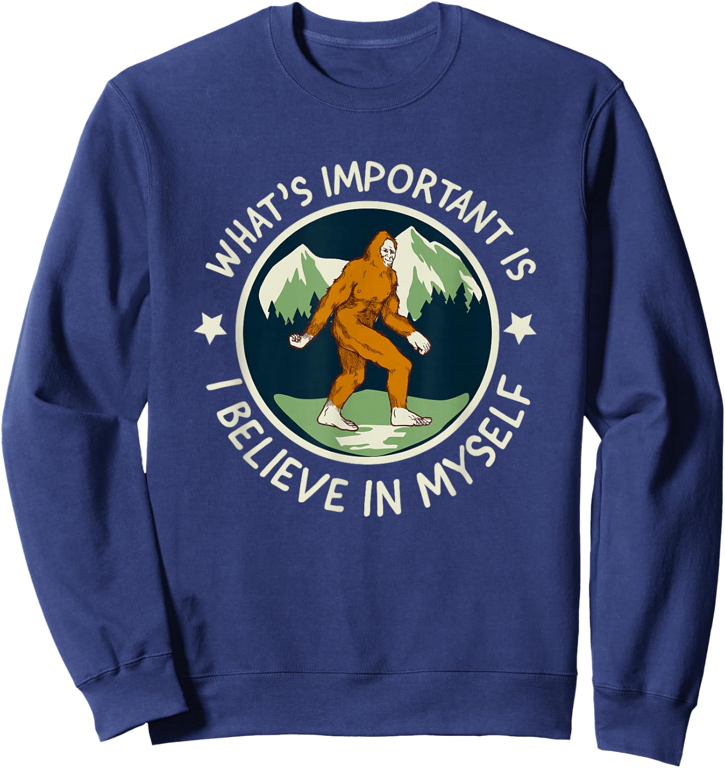 What's Important Is I Believe in Myself - funny Sasquatch Sweatshirt - Sweatshirt | Navy