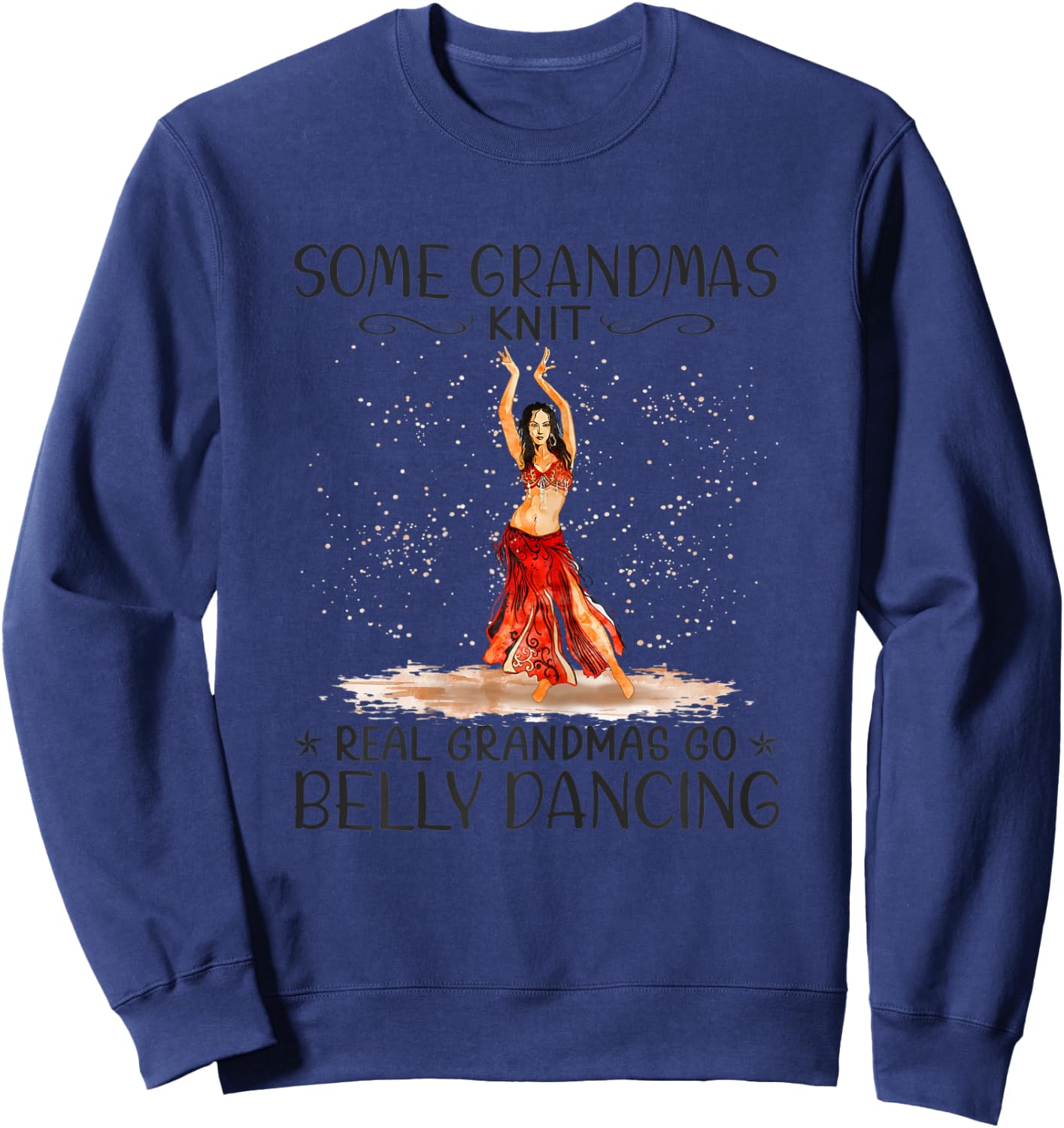 Some Grandmas Knit Real Grandmas Play Go Belly Dancing Sweatshirt - Sweatshirt | Navy