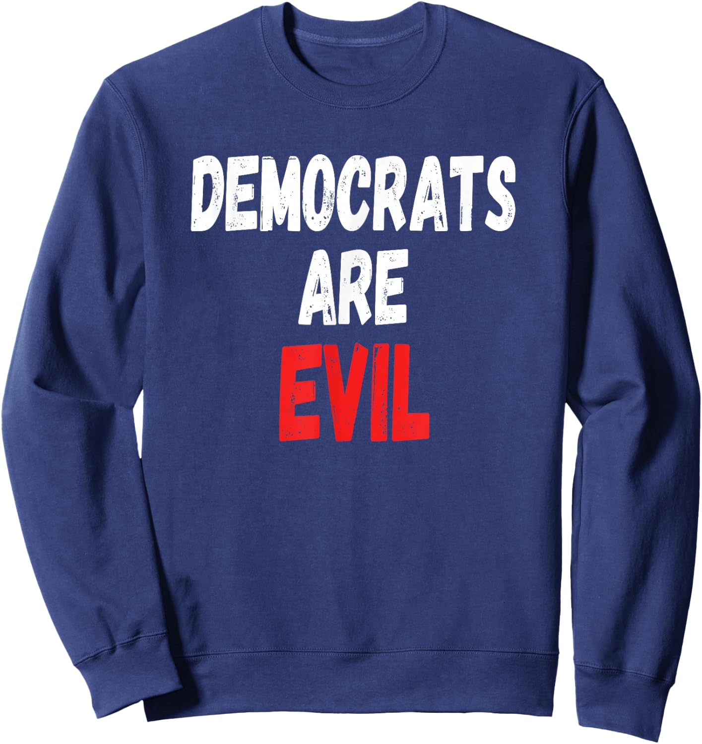 Democrats Are Evil, Funny Republican Pro Trump Politics Gift Sweatshirt - Sweatshirt | Navy