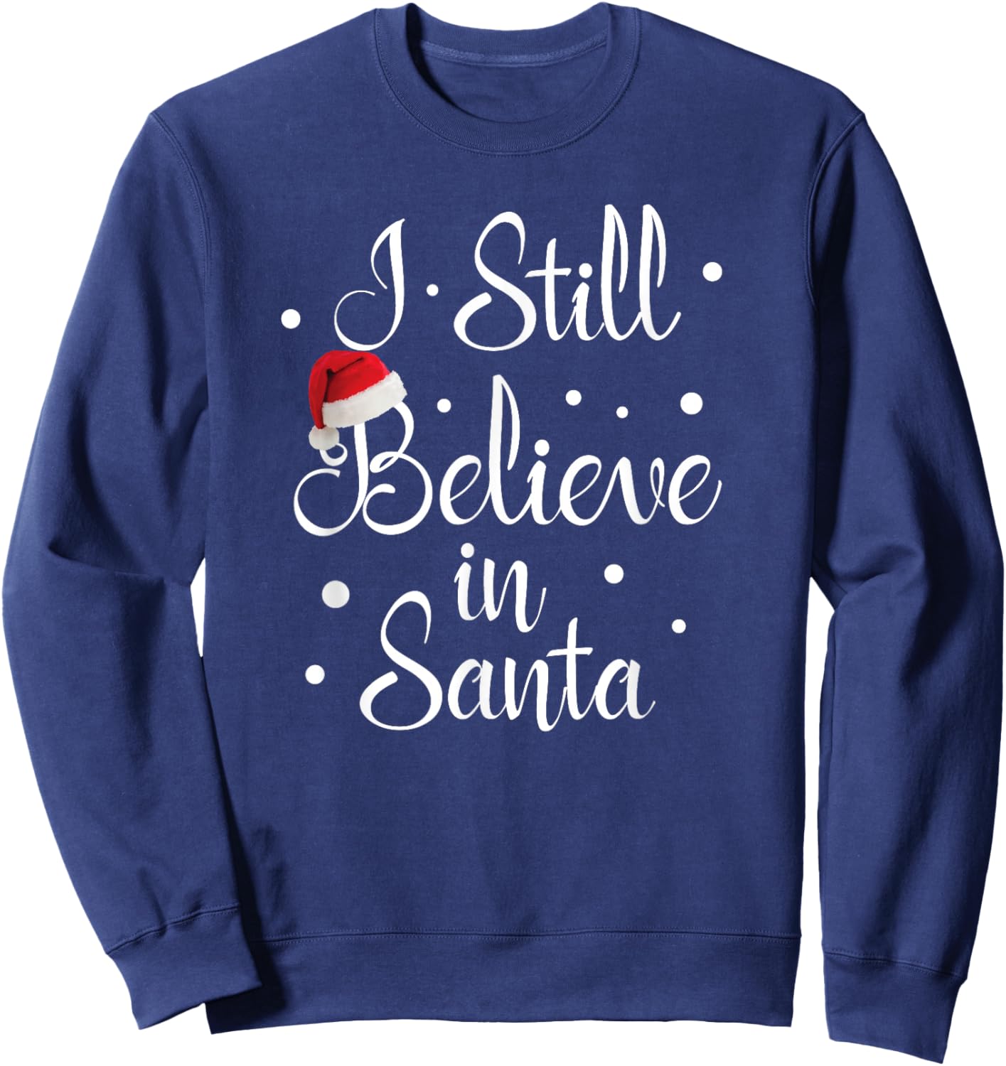 I Still Believe In Santa Claus Christmas Xmas Presents Gift Sweatshirt - Sweatshirt | Navy