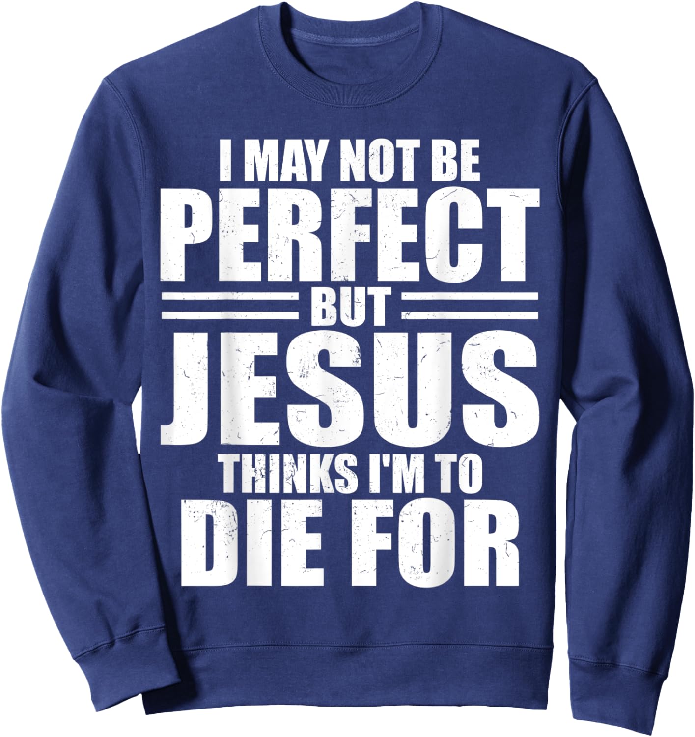I May Not Be Perfect But Jesus Thinks I'm To Die For Jesus Sweatshirt - Sweatshirt | Navy