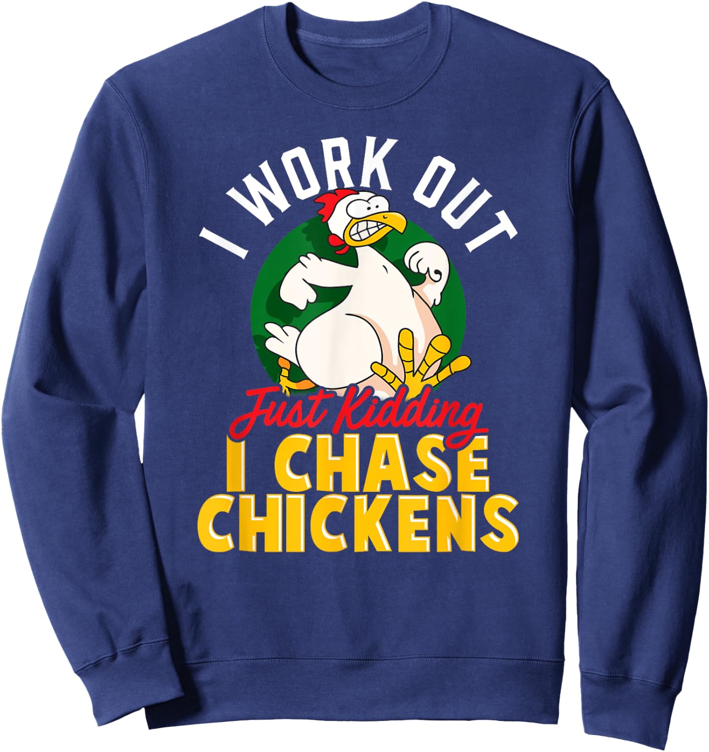 I WORK OUT - JUST KIDDING I CHASE CHICKENS | Funny Chicken Sweatshirt - Sweatshirt | Navy