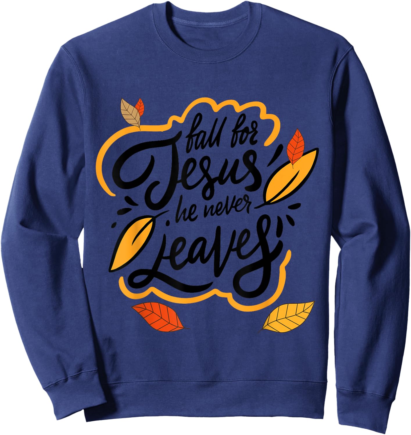 Fall for Jesus He Never Leaves Christian Faith Jesus Lover Sweatshirt - Sweatshirt | Navy